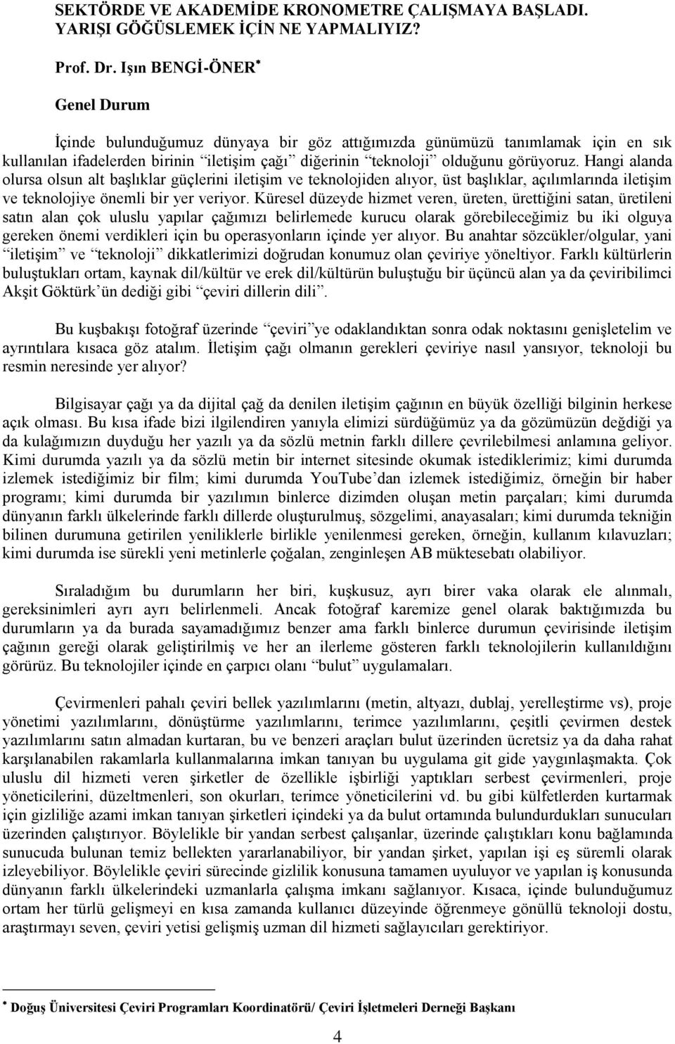 Hangi alanda olursa olsun alt başlıklar güçlerini iletişim ve teknolojiden alıyor, üst başlıklar, açılımlarında iletişim ve teknolojiye önemli bir yer veriyor.