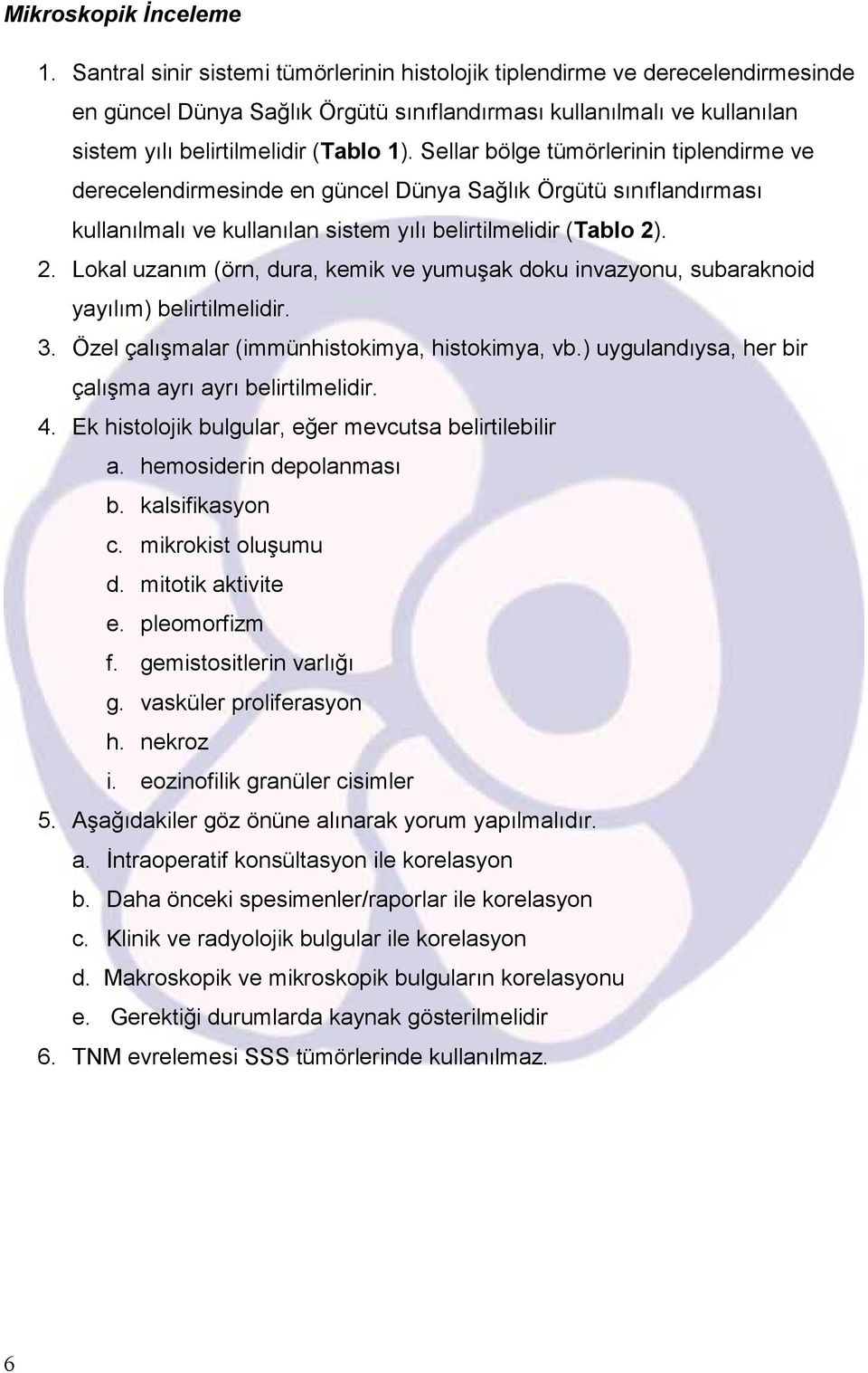 Sellar bölge tümörlerinin tiplendirme ve derecelendirmesinde en güncel Dünya Sağlık Örgütü sınıflandırması kullanılmalı ve kullanılan sistem yılı belirtilmelidir (Tablo 2)