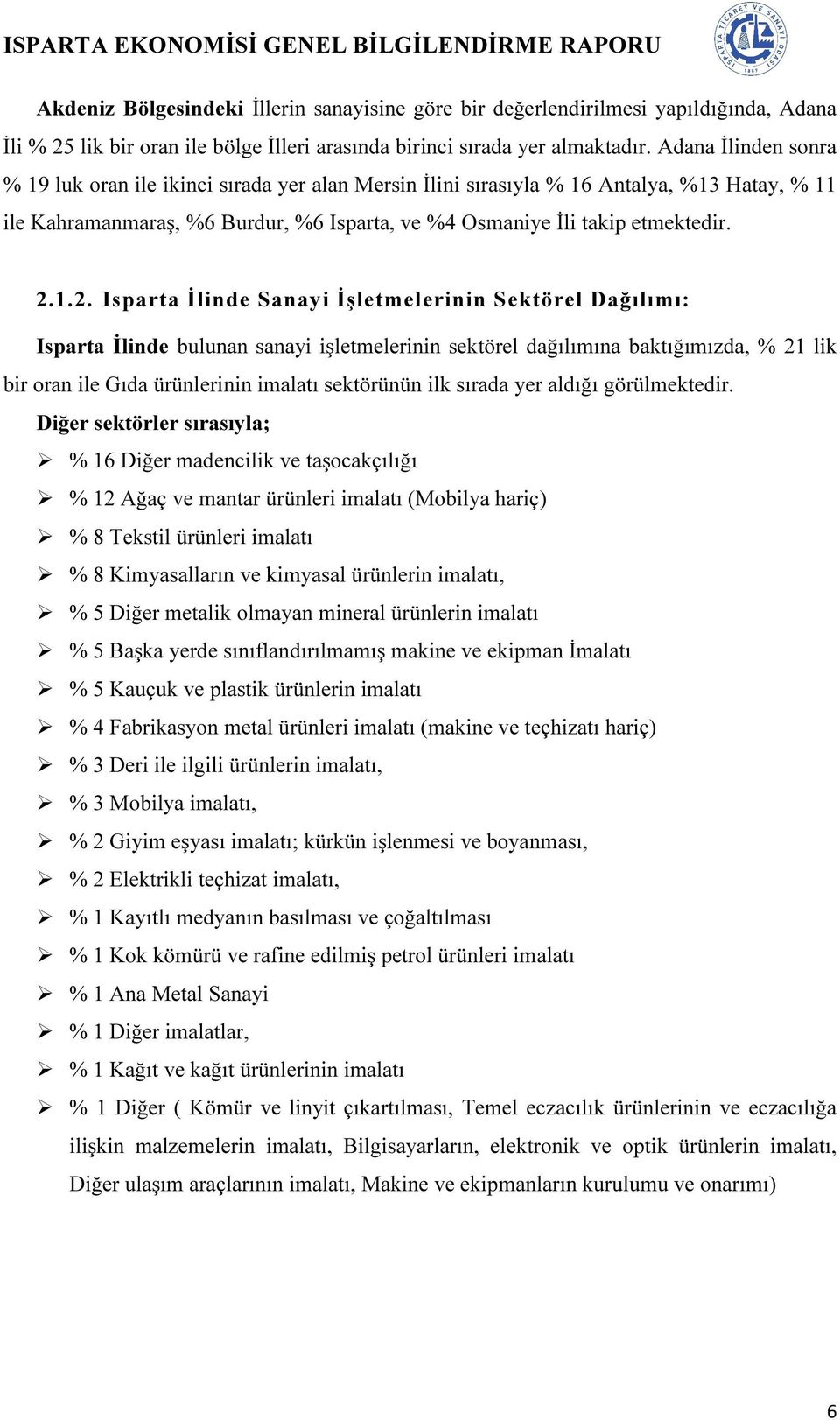 1.2. Isparta İlinde Sanayi İşletmelerinin Sektörel Dağılımı: Isparta İlinde bulunan sanayi işletmelerinin sektörel dağılımına baktığımızda, % 21 lik bir oran ile Gıda ürünlerinin imalatı sektörünün