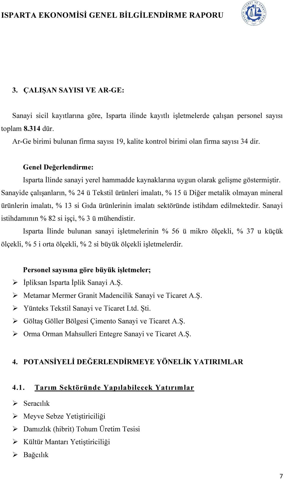 Sanayide çalışanların, % 24 ü Tekstil ürünleri imalatı, % 15 ü Diğer metalik olmayan mineral ürünlerin imalatı, % 13 si Gıda ürünlerinin imalatı sektöründe istihdam edilmektedir.