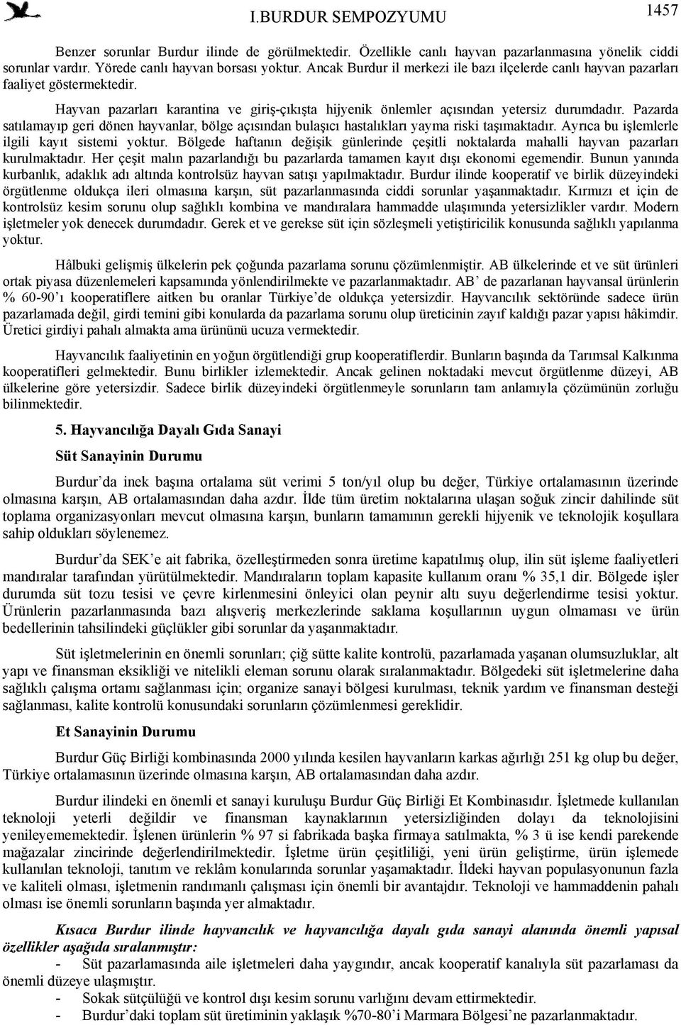 Pazarda satılamayıp geri dönen hayvanlar, bölge açısından bulaşıcı hastalıkları yayma riski taşımaktadır. Ayrıca bu işlemlerle ilgili kayıt sistemi yoktur.