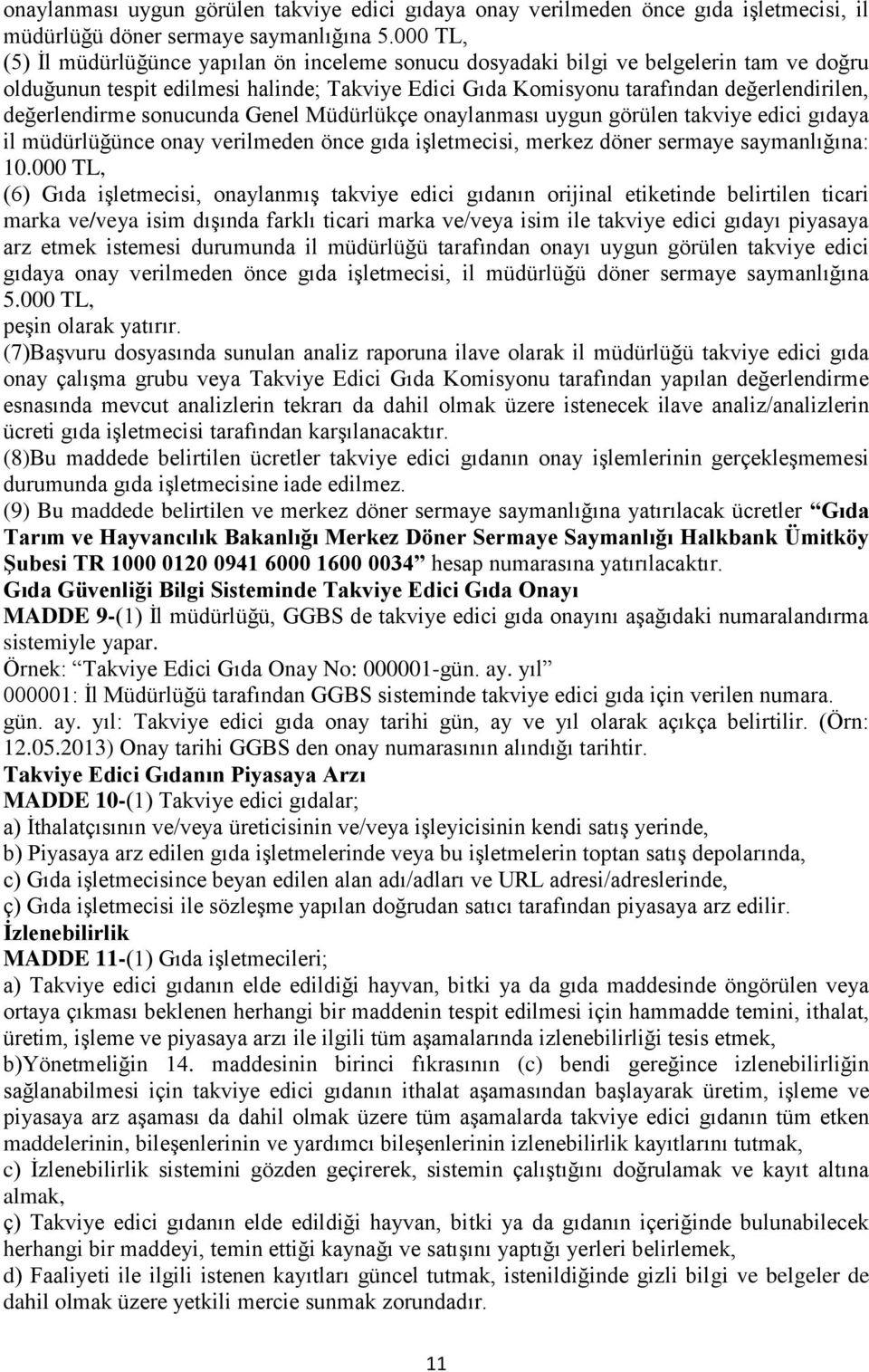 değerlendirme sonucunda Genel Müdürlükçe onaylanması uygun görülen takviye edici gıdaya il müdürlüğünce onay verilmeden önce gıda işletmecisi, merkez döner sermaye saymanlığına: 10.