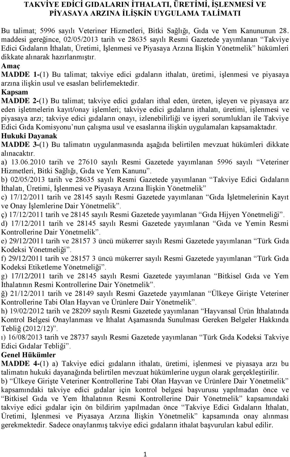 hazırlanmıştır. Amaç MADDE 1-(1) Bu talimat; takviye edici gıdaların ithalatı, üretimi, işlenmesi ve piyasaya arzına ilişkin usul ve esasları belirlemektedir.