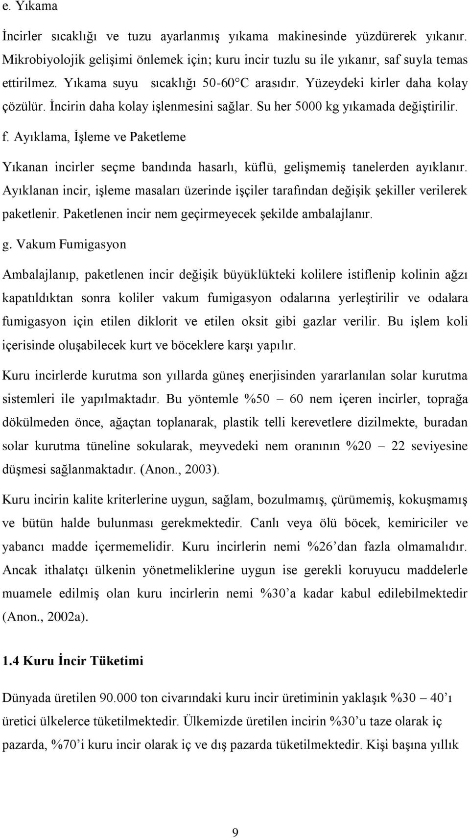 Ayıklama, İşleme ve Paketleme Yıkanan incirler seçme bandında hasarlı, küflü, gelişmemiş tanelerden ayıklanır.