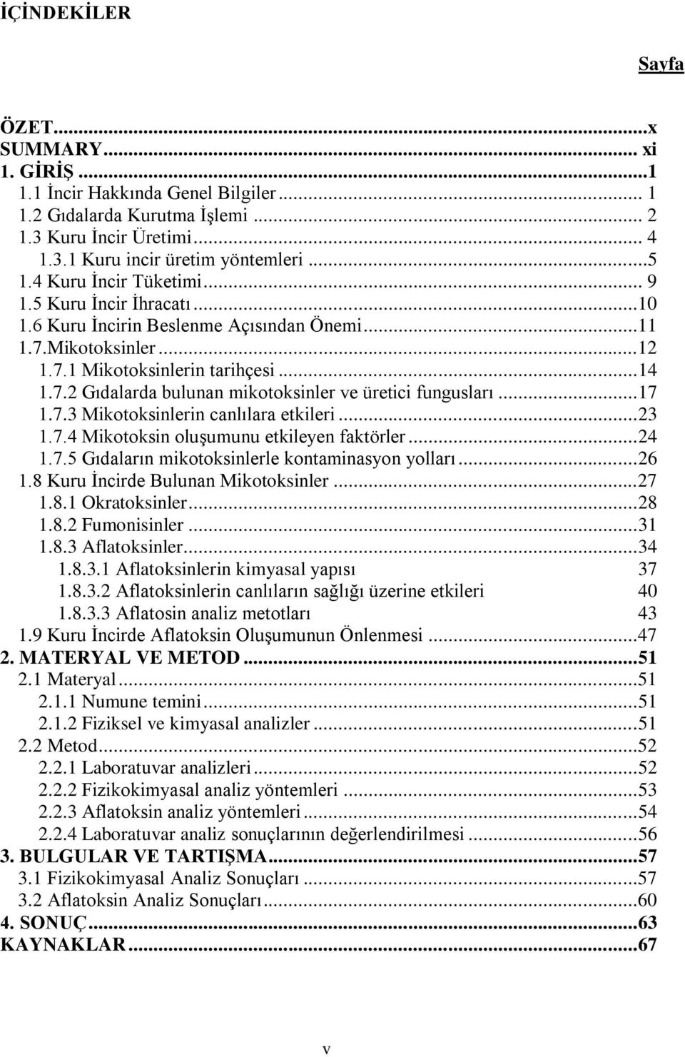 .. 17 1.7.3 Mikotoksinlerin canlılara etkileri... 23 1.7.4 Mikotoksin oluşumunu etkileyen faktörler... 24 1.7.5 Gıdaların mikotoksinlerle kontaminasyon yolları... 26 1.