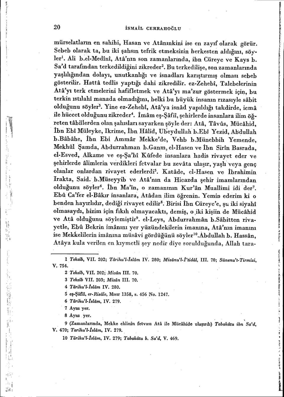 Sa'd tarafından terkedildiğini zikreder 2 Bu terkedilişe, son zamanlarında yaşlılığından dolayı, unutkanlığı ve isnadları karıştırmış olması sebeb gösterilir. Hatta tedlis yaptığı dahi zikredilir.