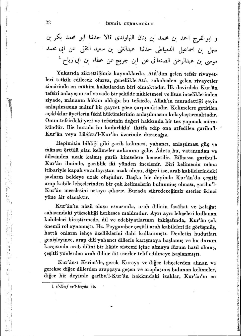 .. ; i,' i' Yukarıda zikl'ettiğimiz kaynaklarda, At~'dan gelen tefsir rivayetleri tetkik edilecek olursa, genellikleata, sahabeden gelen rivayetler zincirinde en mühim halkalardan biri olmaktadır.