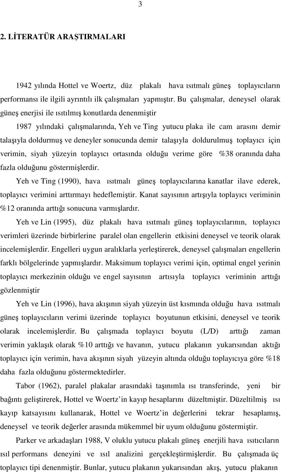 sonucunda demir talaşıyla doldurulmuş toplayıcı için verimin, siyah yüzeyin toplayıcı ortasında olduğu verime göre %38 oranında daha fazla olduğunu göstermişlerdir.