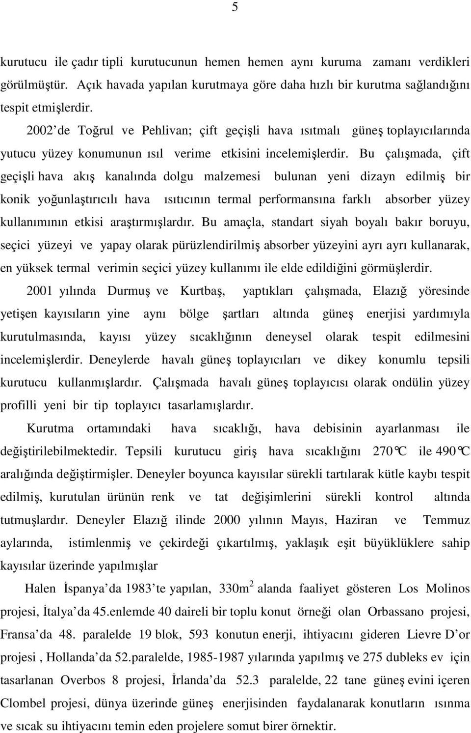 Bu çalışmada, çift geçişli hava akış kanalında dolgu malzemesi bulunan yeni dizayn edilmiş bir konik yoğunlaştırıcılı hava ısıtıcının termal performansına farklı absorber yüzey kullanımının etkisi