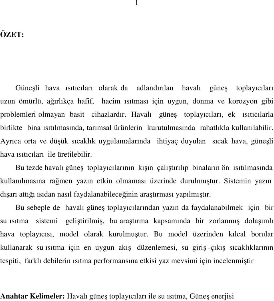 Ayrıca orta ve düşük sıcaklık uygulamalarında ihtiyaç duyulan sıcak hava, güneşli hava ısıtıcıları ile üretilebilir.