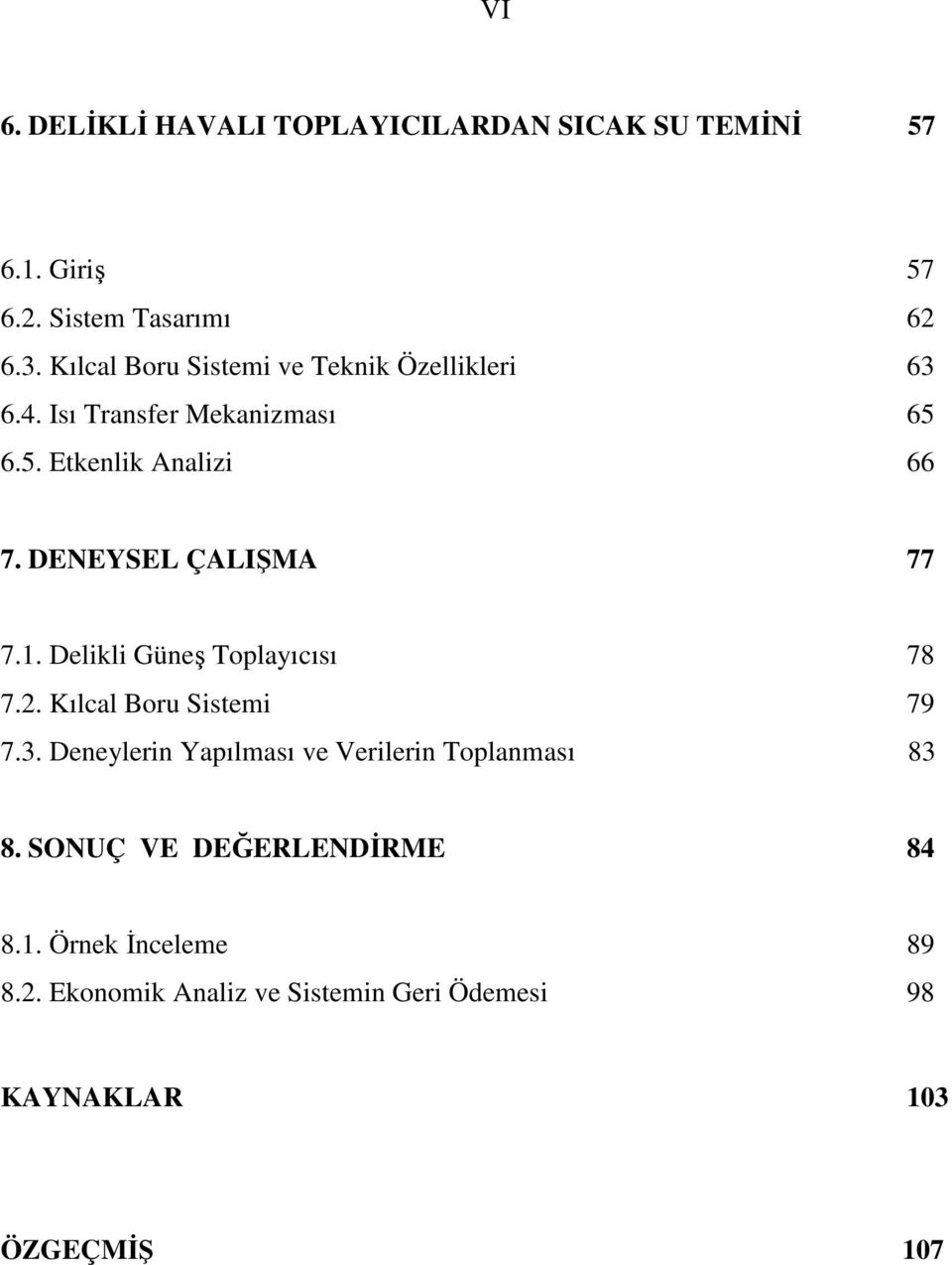 DENEYSEL ÇALIŞMA 77 7.1. Delikli Güneş Toplayıcısı 78 7.2. Kılcal Boru Sistemi 79 7.3.