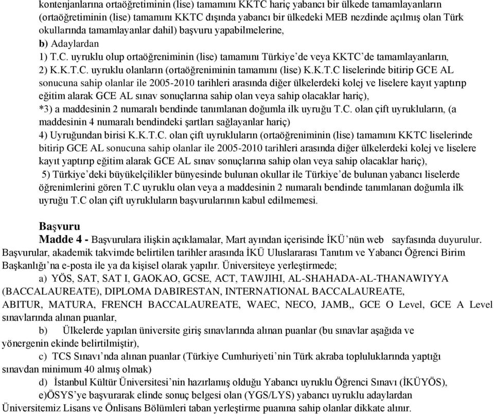 K.T.C liselerinde bitirip GCE AL sonucuna sahip olanlar ile 2005-2010 tarihleri arasında diğer ülkelerdeki kolej ve liselere kayıt yaptırıp eğitim alarak GCE AL sınav sonuçlarına sahip olan veya