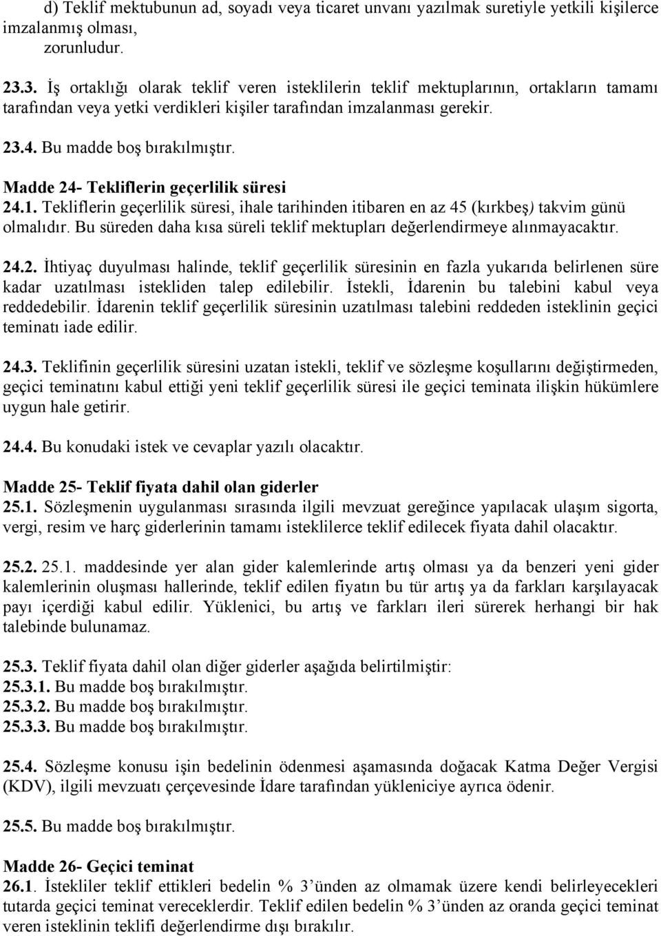 Madde 24- Tekliflerin geçerlilik süresi 24.1. Tekliflerin geçerlilik süresi, ihale tarihinden itibaren en az 45 (kırkbeş) takvim günü olmalıdır.