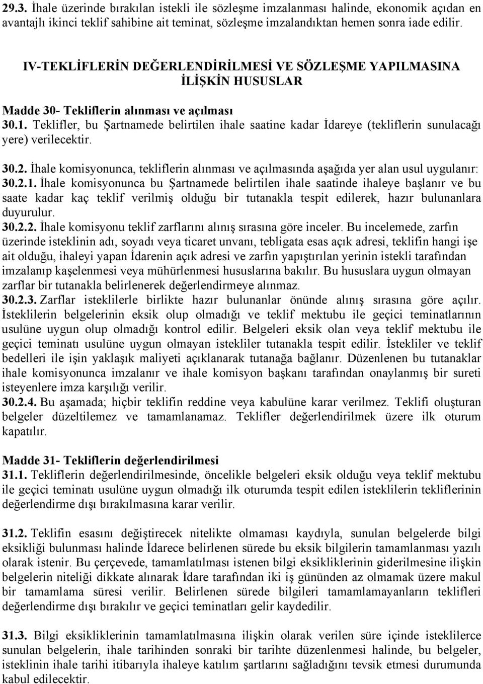 Teklifler, bu Şartnamede belirtilen ihale saatine kadar İdareye (tekliflerin sunulacağı yere) verilecektir. 30.2.