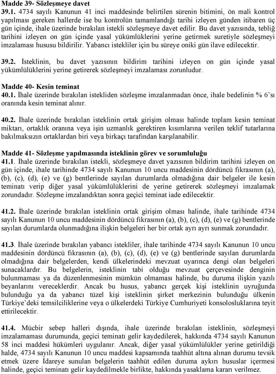 üzerinde bırakılan istekli sözleşmeye davet edilir. Bu davet yazısında, tebliğ tarihini izleyen on gün içinde yasal yükümlüklerini yerine getirmek suretiyle sözleşmeyi imzalaması hususu bildirilir.