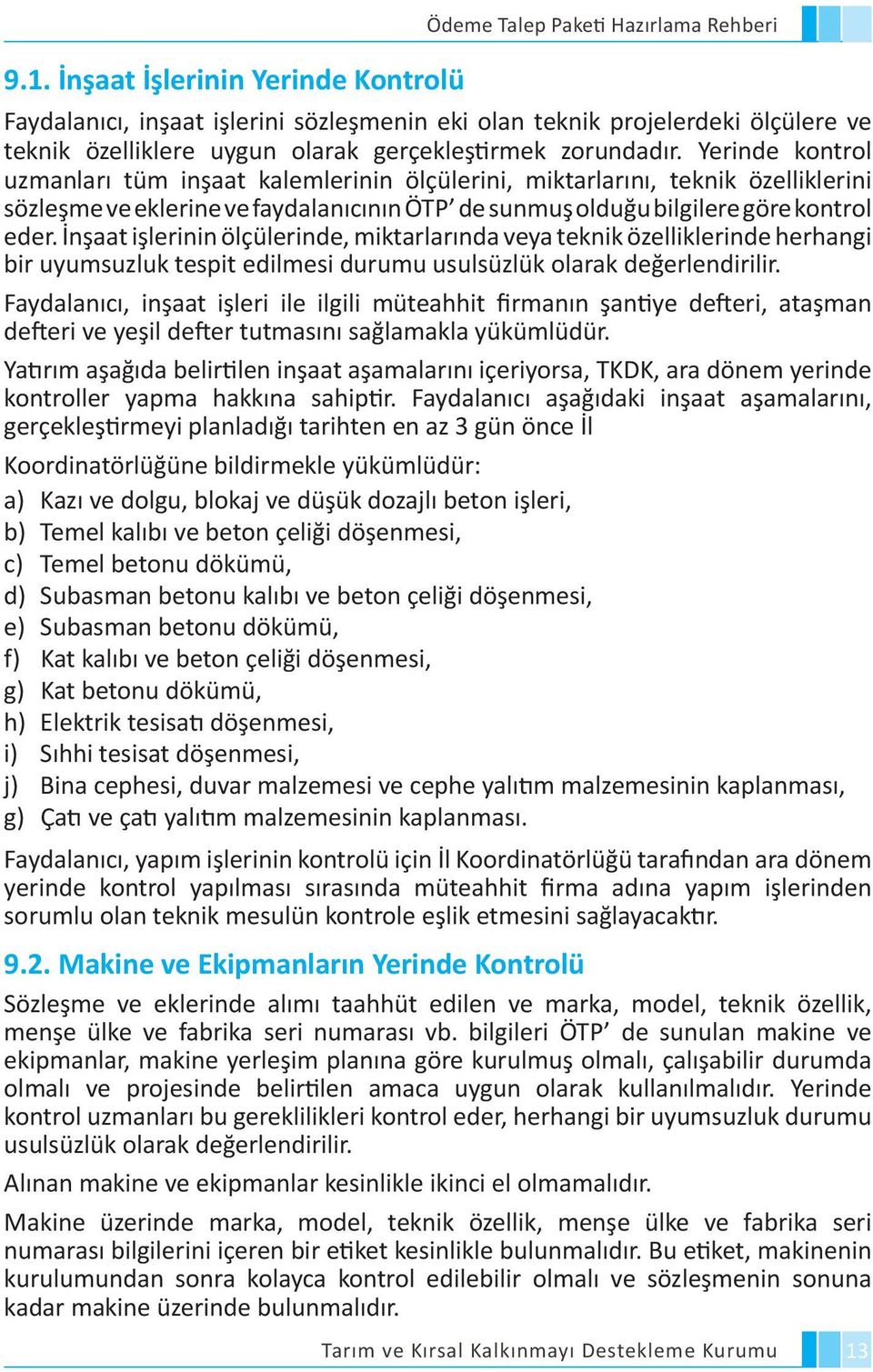 Yerinde kontrol uzmanları tüm inşaat kalemlerinin ölçülerini, miktarlarını, teknik özelliklerini sözleşme ve eklerine ve faydalanıcının ÖTP de sunmuş olduğu bilgilere göre kontrol eder.