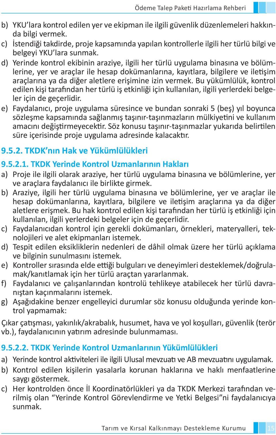 d) Yerinde kontrol ekibinin araziye, ilgili her türlü uygulama binasına ve bölümlerine, yer ve araçlar ile hesap dokümanlarına, kayıtlara, bilgilere ve iletişim araçlarına ya da diğer aletlere