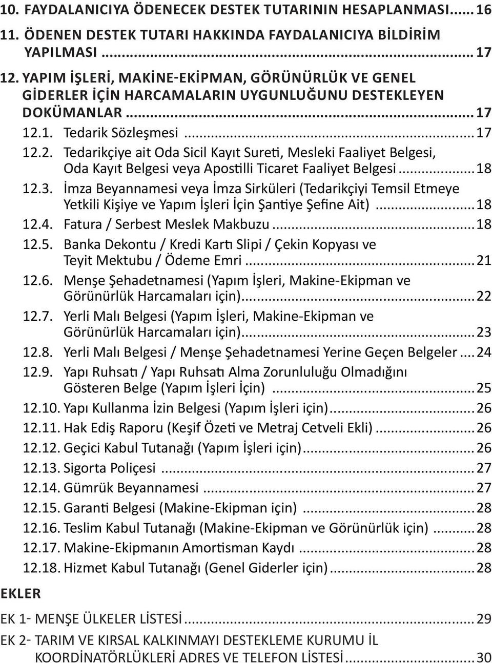 1. Tedarik Sözleşmesi...17 12.2. Tedarikçiye ait Oda Sicil Kayıt Sureti, Mesleki Faaliyet Belgesi, Oda Kayıt Belgesi veya Apostilli Ticaret Faaliyet Belgesi...18 12.3.