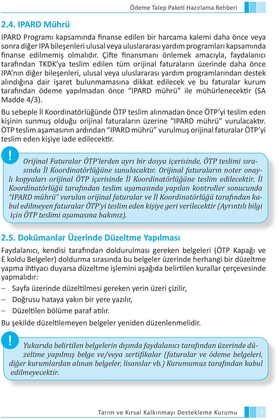 veya uluslararası yardım programlarından destek alındığına dair işaret bulunmamasına dikkat edilecek ve bu faturalar kurum tarafından ödeme yapılmadan önce IPARD mührü ile mühürlenecektir (SA Madde