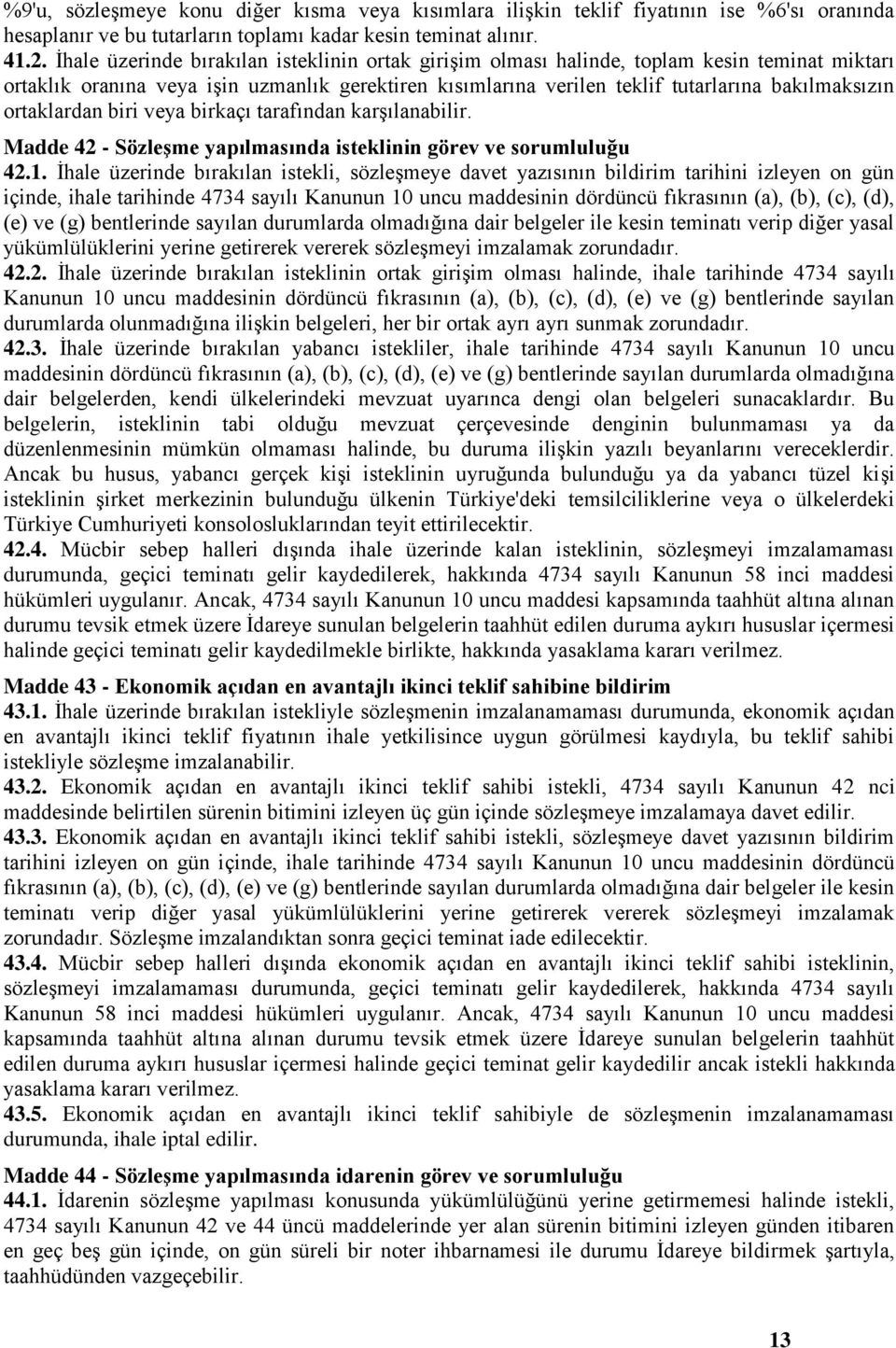 ortaklardan biri veya birkaçı tarafından karşılanabilir. Madde 42 - Sözleşme yapılmasında isteklinin görev ve sorumluluğu 42.1.