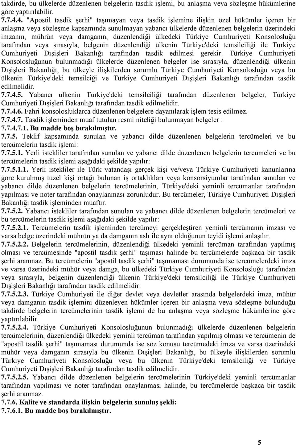 mührün veya damganın, düzenlendiği ülkedeki Türkiye Cumhuriyeti Konsolosluğu tarafından veya sırasıyla, belgenin düzenlendiği ülkenin Türkiye'deki temsilciliği ile Türkiye Cumhuriyeti Dışişleri