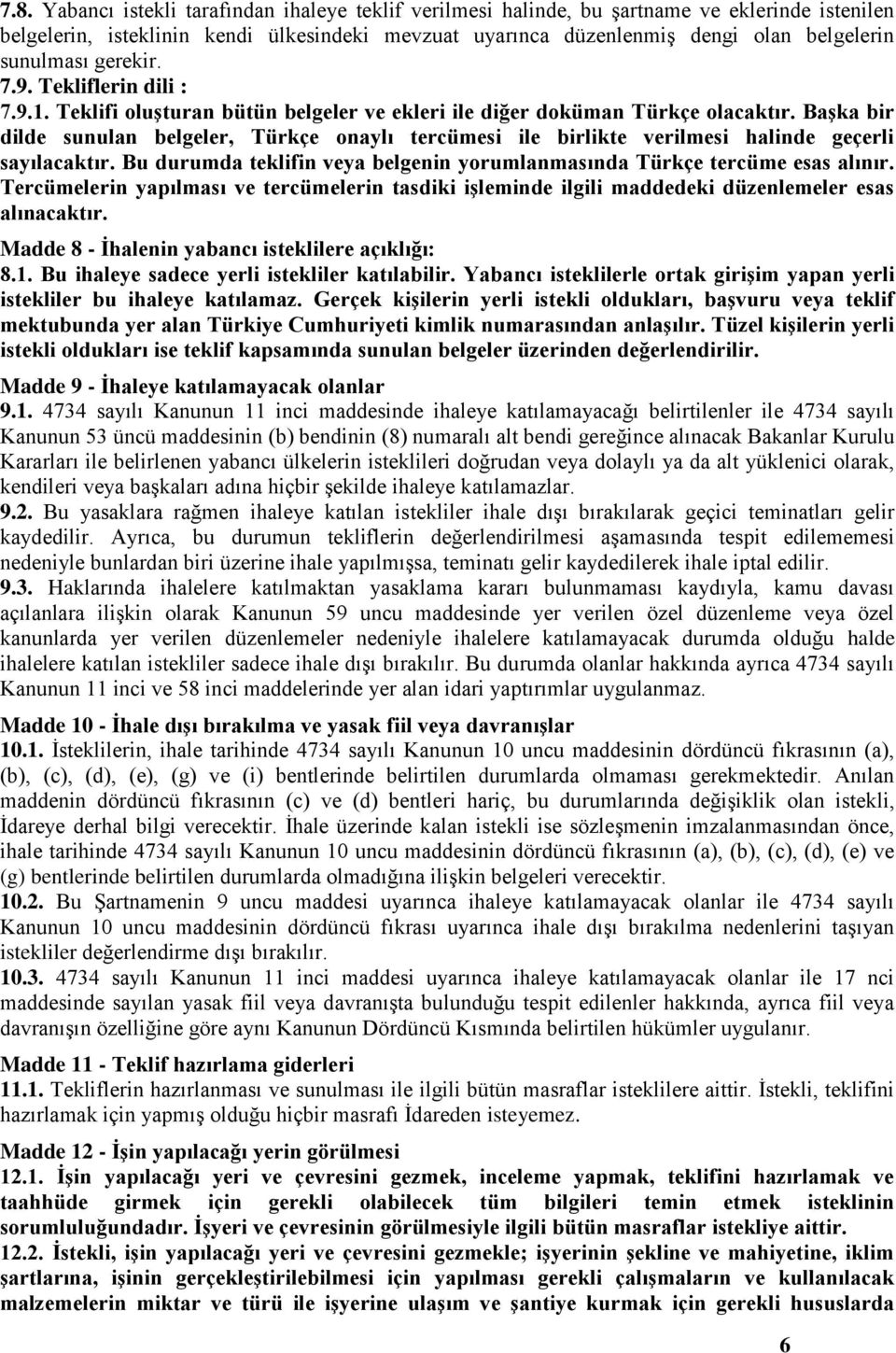 Başka bir dilde sunulan belgeler, Türkçe onaylı tercümesi ile birlikte verilmesi halinde geçerli sayılacaktır. Bu durumda teklifin veya belgenin yorumlanmasında Türkçe tercüme esas alınır.