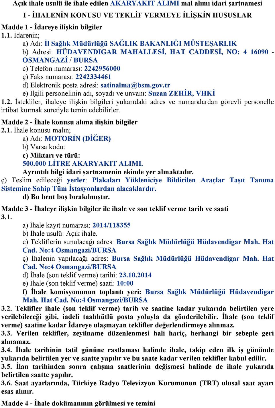 1. İdarenin; a) Adı: İl Sağlık Müdürlüğü SAĞLIK BAKANLIĞI MÜSTEŞARLIK b) Adresi: HÜDAVENDIGAR MAHALLESİ, HAT CADDESİ, NO: 4 16090 - OSMANGAZİ / BURSA c) Telefon numarası: 2242956000 ç) Faks numarası: