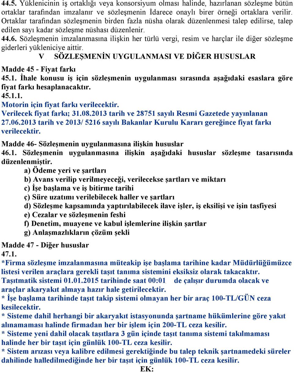 Sözleşmenin imzalanmasına ilişkin her türlü vergi, resim ve harçlar ile diğer sözleşme giderleri yükleniciye aittir. V SÖZLEŞMENİN UYGULANMASI VE DİĞER HUSUSLAR Madde 45 - Fiyat farkı 45.1.