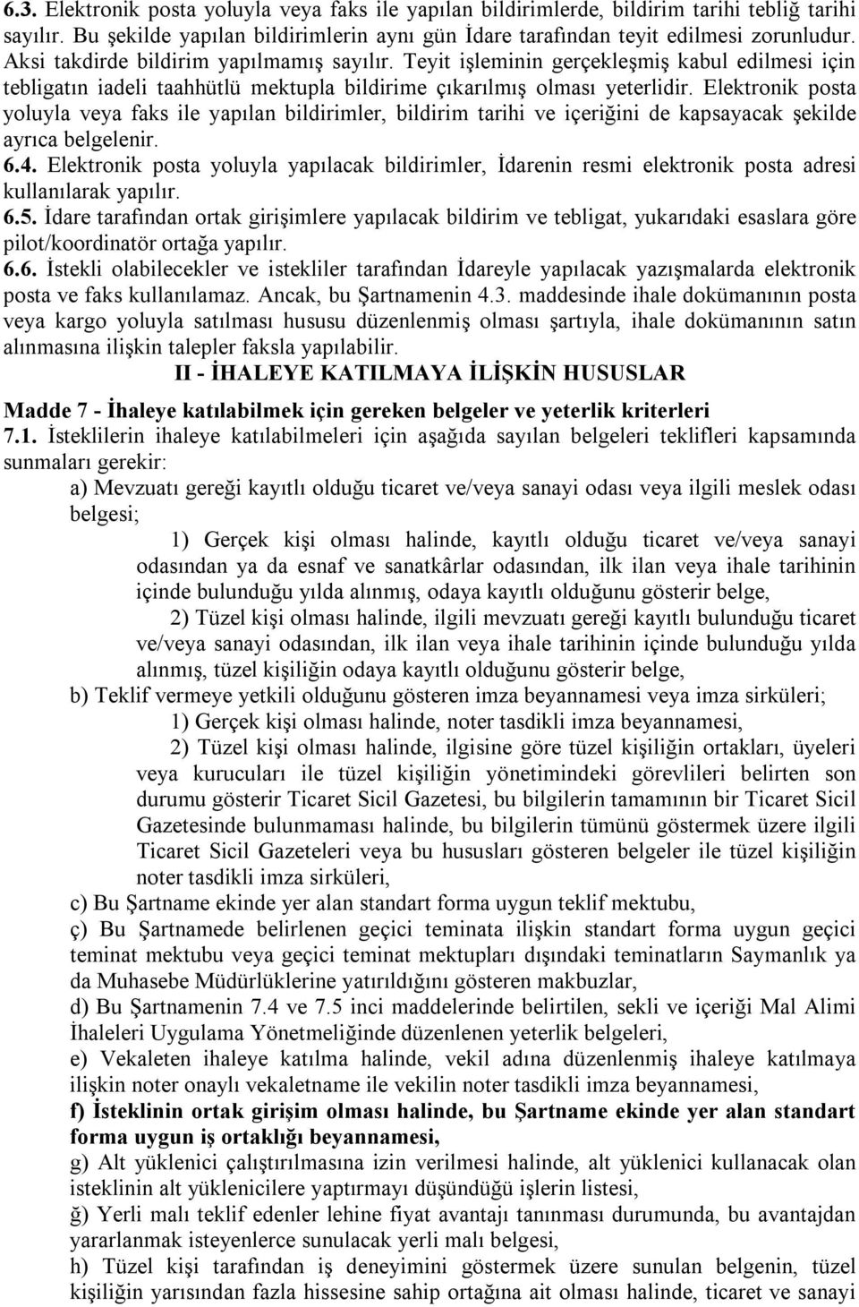 Elektronik posta yoluyla veya faks ile yapılan bildirimler, bildirim tarihi ve içeriğini de kapsayacak şekilde ayrıca belgelenir. 6.4.