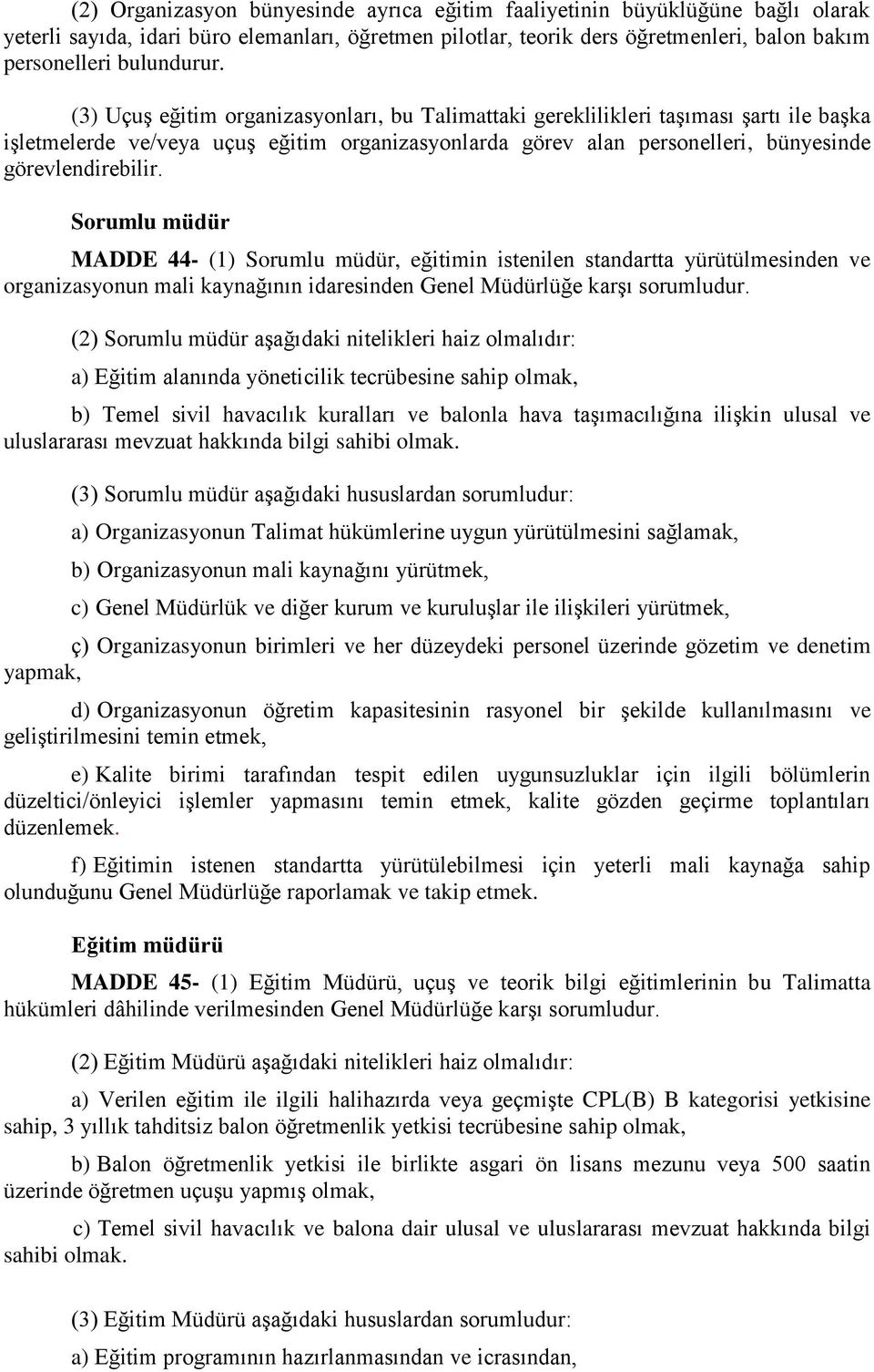 Sorumlu müdür MADDE 44- (1) Sorumlu müdür, eğitimin istenilen standartta yürütülmesinden ve organizasyonun mali kaynağının idaresinden Genel Müdürlüğe karşı sorumludur.