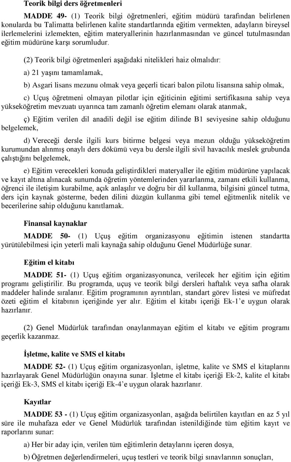 (2) Teorik bilgi öğretmenleri aşağıdaki nitelikleri haiz olmalıdır: a) 21 yaşını tamamlamak, b) Asgari lisans mezunu olmak veya geçerli ticari balon pilotu lisansına sahip olmak, c) Uçuş öğretmeni