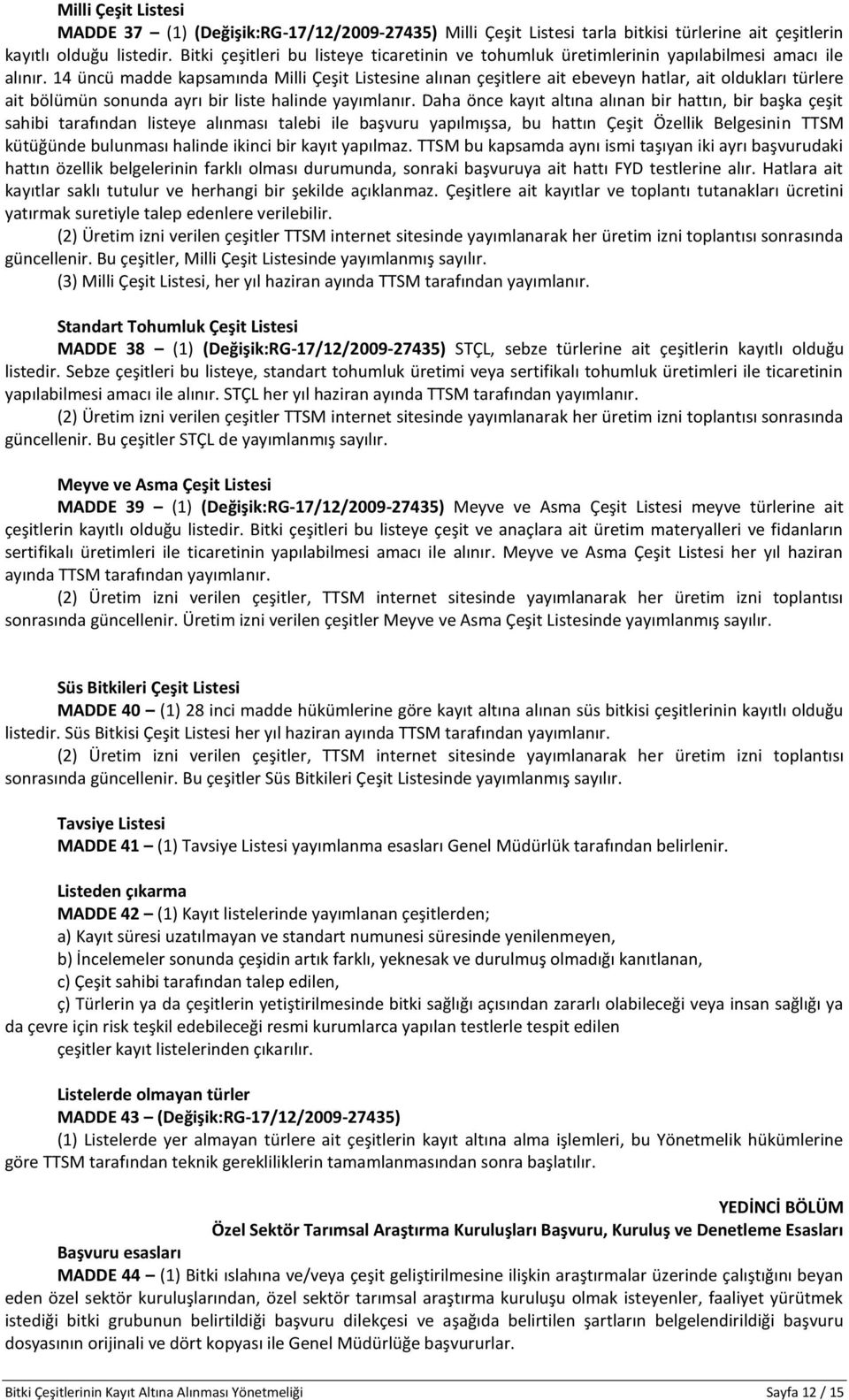 14 üncü madde kapsamında Milli Çeşit Listesine alınan çeşitlere ait ebeveyn hatlar, ait oldukları türlere ait bölümün sonunda ayrı bir liste halinde yayımlanır.