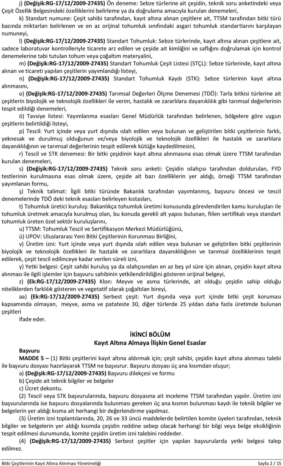 standartlarını karşılayan numuneyi, l) (Değişik:RG-17/12/2009-27435) Standart Tohumluk: Sebze türlerinde, kayıt altına alınan çeşitlere ait, sadece laboratuvar kontrolleriyle ticarete arz edilen ve