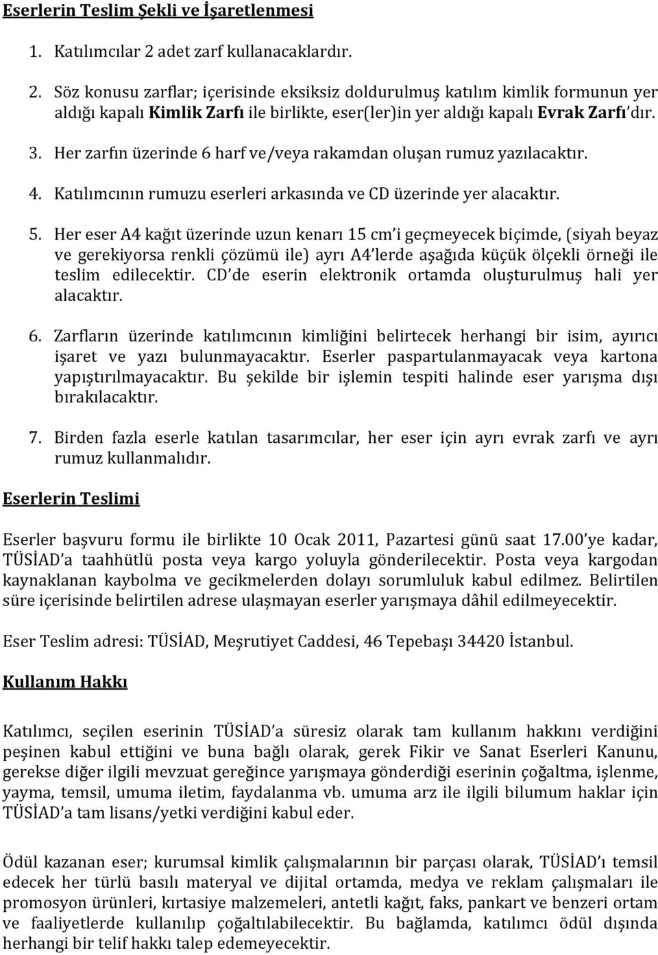 3. Her zarfın üzerinde 6 harf ve/veya rakamdan oluşan rumuz yazılacaktır. 4. Katılımcının rumuzu eserleri arkasında ve CD üzerinde yer alacaktır. 5.