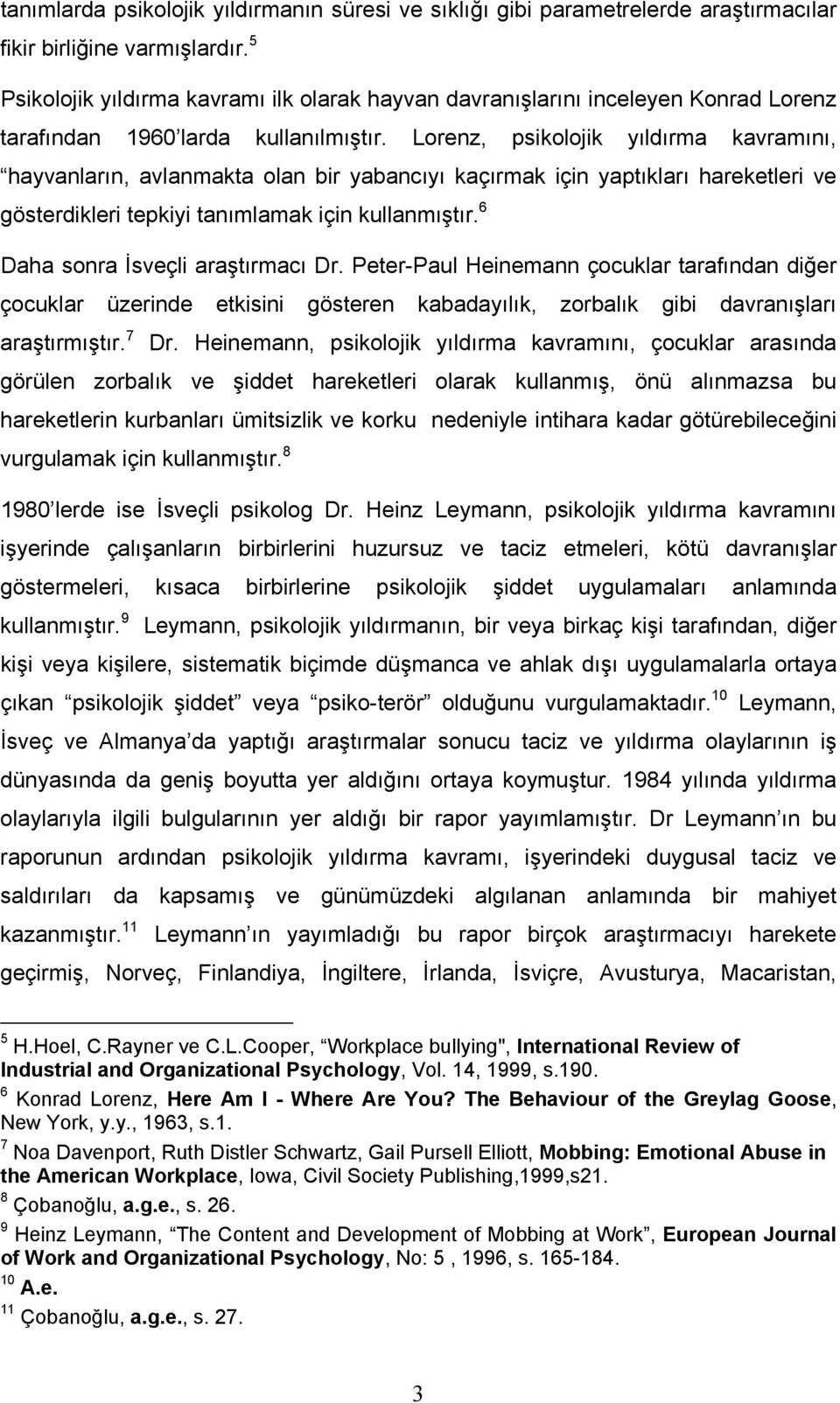 Lorenz, psikolojik yıldırma kavramını, hayvanların, avlanmakta olan bir yabancıyı kaçırmak için yaptıkları hareketleri ve gösterdikleri tepkiyi tanımlamak için kullanmıştır.