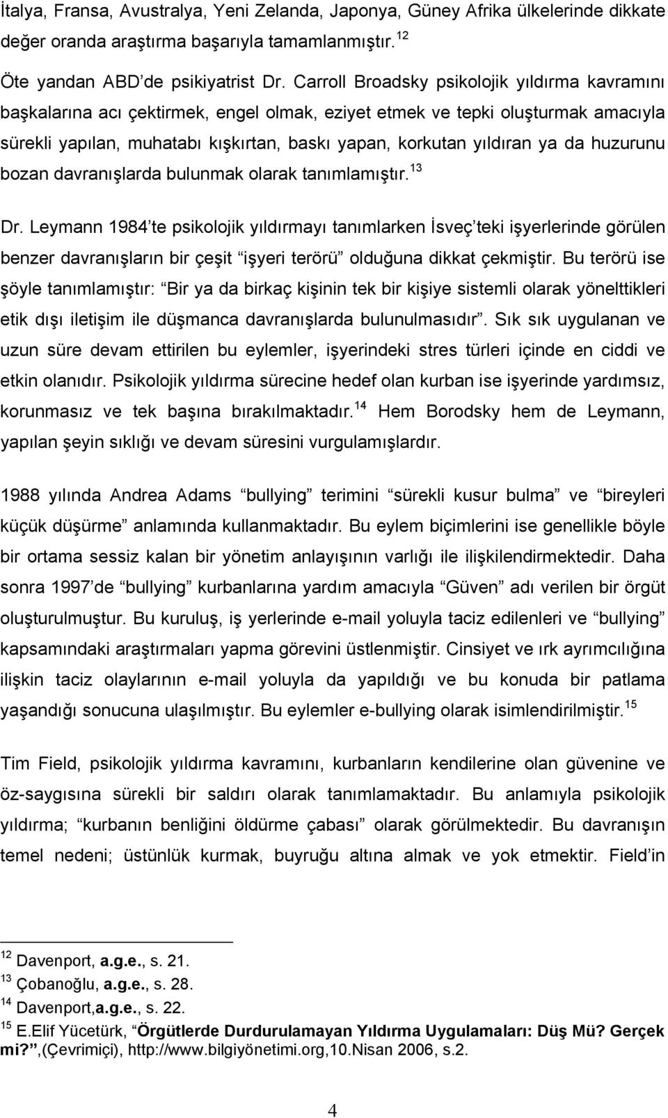 da huzurunu bozan davranışlarda bulunmak olarak tanımlamıştır. 13 Dr.