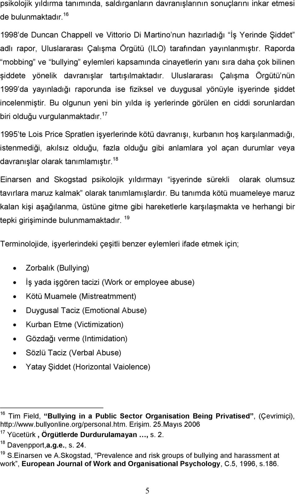 Raporda mobbing ve bullying eylemleri kapsamında cinayetlerin yanı sıra daha çok bilinen şiddete yönelik davranışlar tartışılmaktadır.