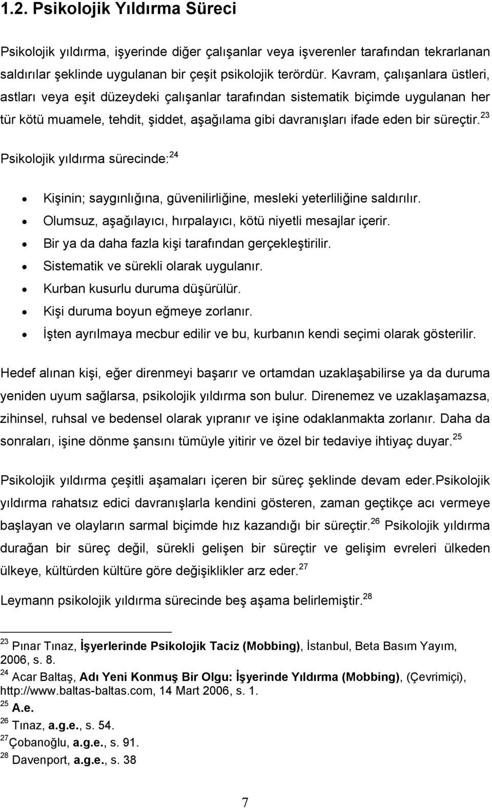 23 Psikolojik yıldırma sürecinde: 24 Kişinin; saygınlığına, güvenilirliğine, mesleki yeterliliğine saldırılır. Olumsuz, aşağılayıcı, hırpalayıcı, kötü niyetli mesajlar içerir.