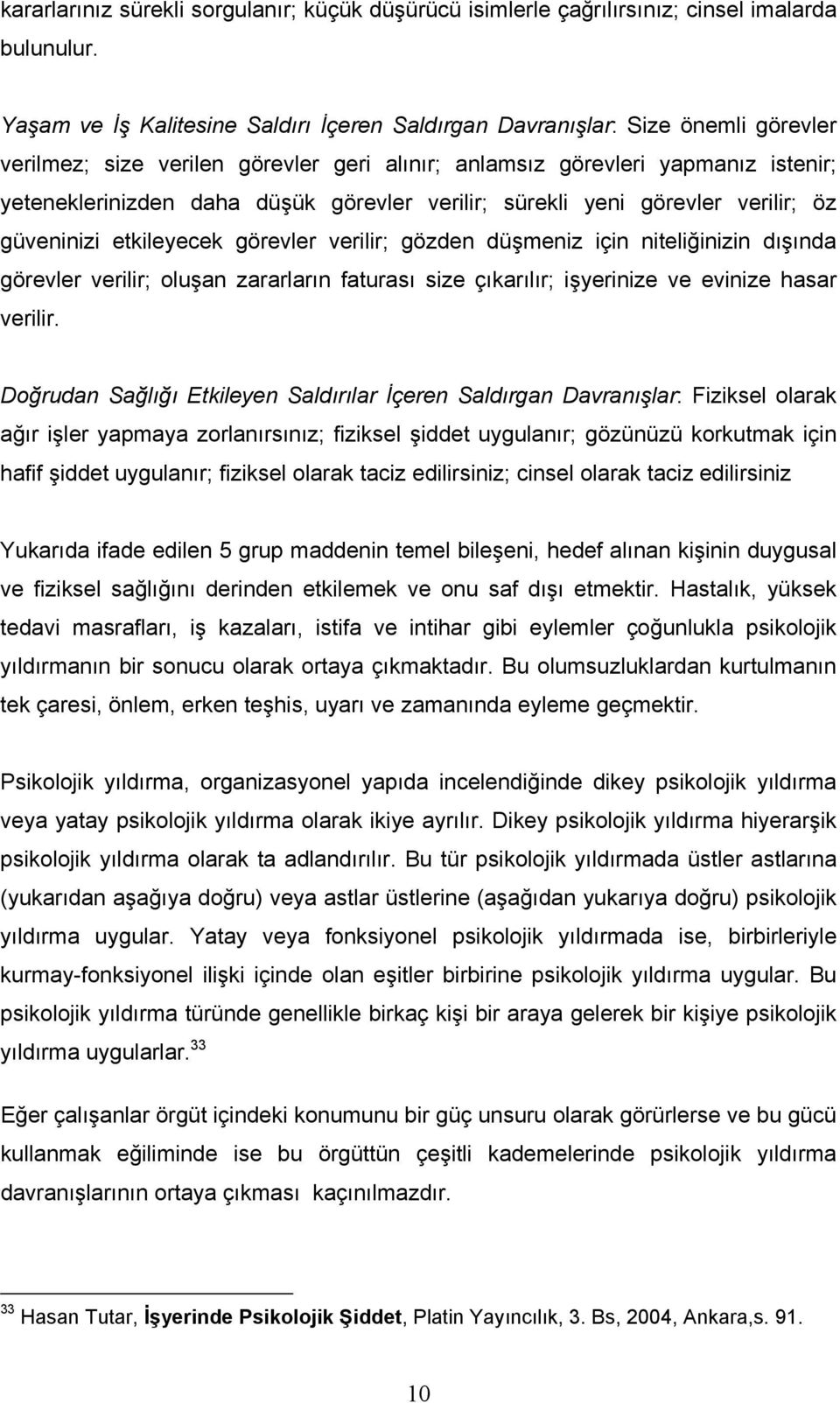 görevler verilir; sürekli yeni görevler verilir; öz güveninizi etkileyecek görevler verilir; gözden düşmeniz için niteliğinizin dışında görevler verilir; oluşan zararların faturası size çıkarılır;