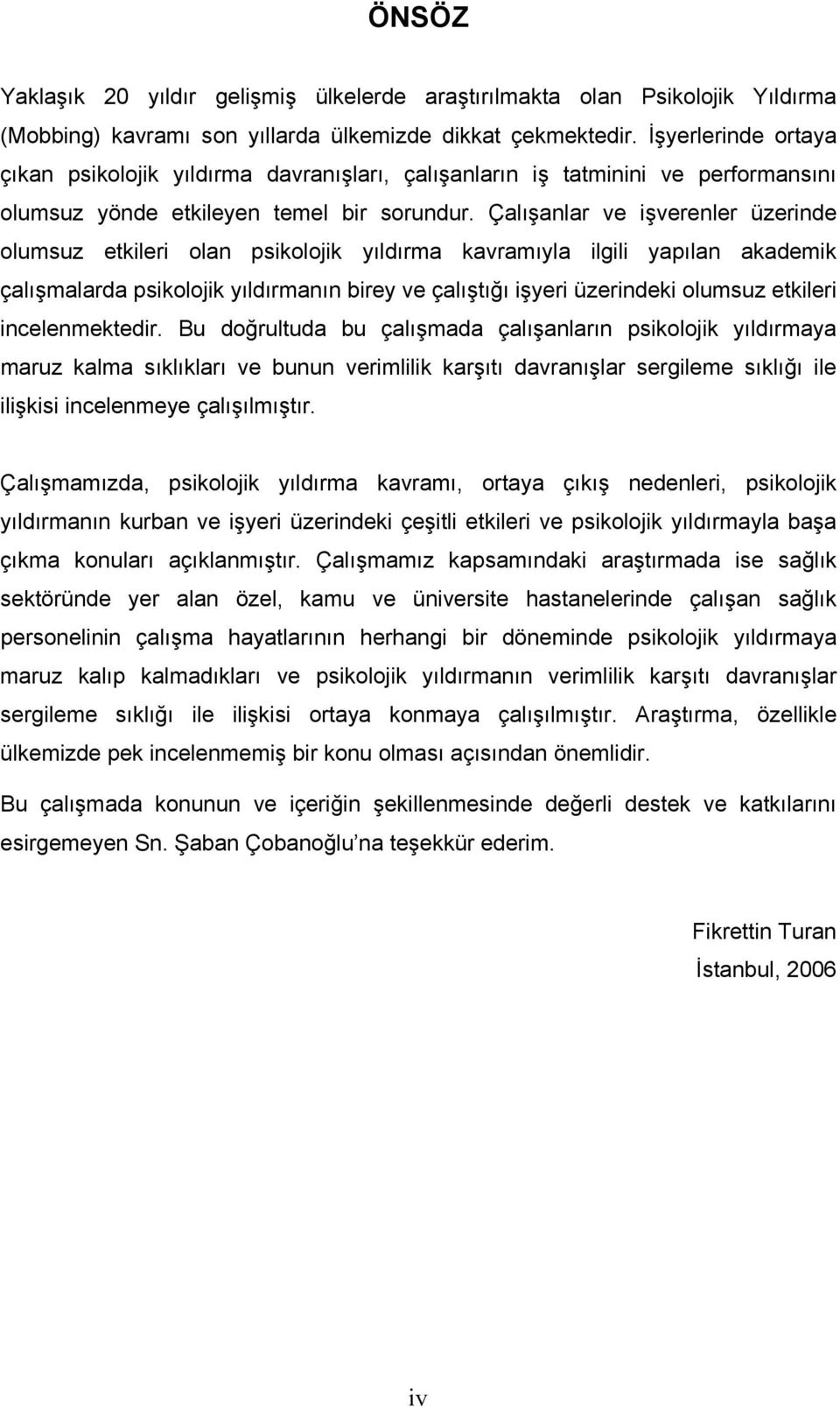 Çalışanlar ve işverenler üzerinde olumsuz etkileri olan psikolojik yıldırma kavramıyla ilgili yapılan akademik çalışmalarda psikolojik yıldırmanın birey ve çalıştığı işyeri üzerindeki olumsuz