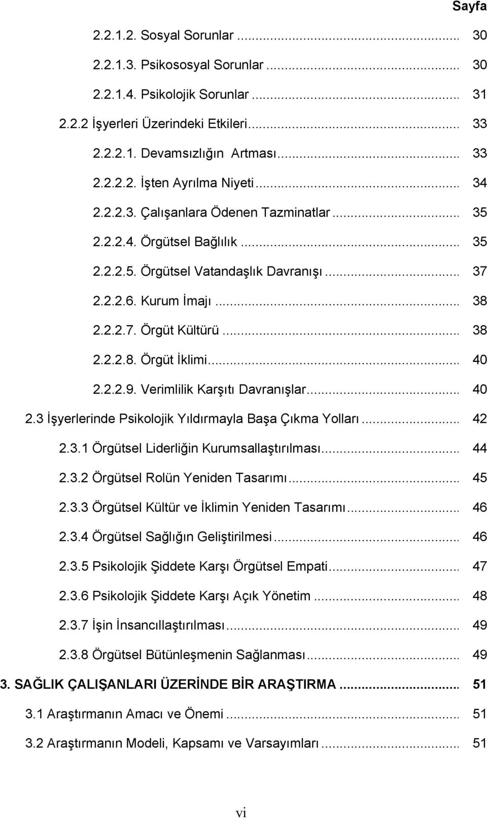 .. 40 2.2.2.9. Verimlilik Karşıtı Davranışlar... 40 2.3 İşyerlerinde Psikolojik Yıldırmayla Başa Çıkma Yolları... 42 2.3.1 Örgütsel Liderliğin Kurumsallaştırılması... 44 2.3.2 Örgütsel Rolün Yeniden Tasarımı.