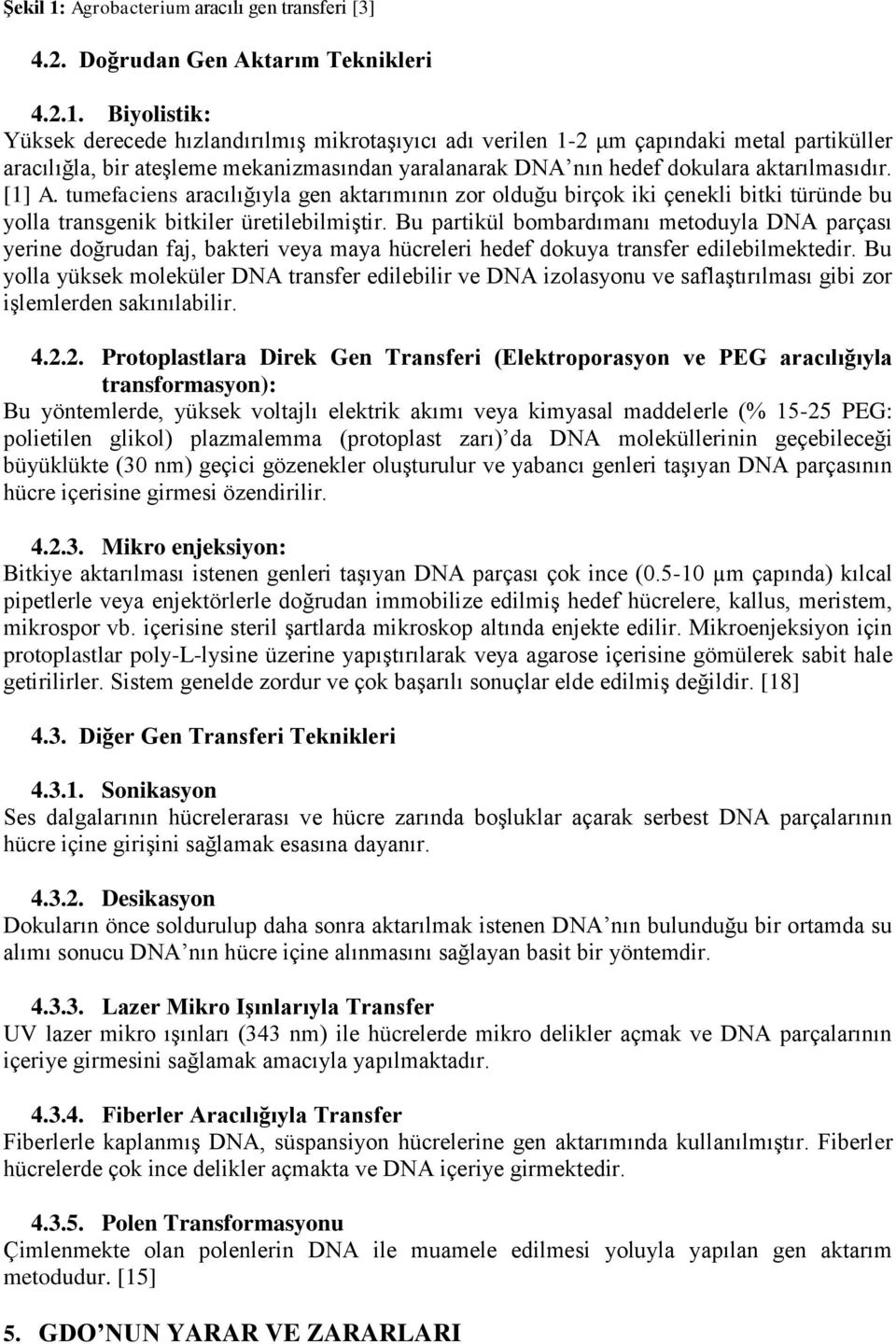 Biyolistik: Yüksek derecede hızlandırılmış mikrotaşıyıcı adı verilen 1-2 μm çapındaki metal partiküller aracılığla, bir ateşleme mekanizmasından yaralanarak DNA nın hedef dokulara aktarılmasıdır.