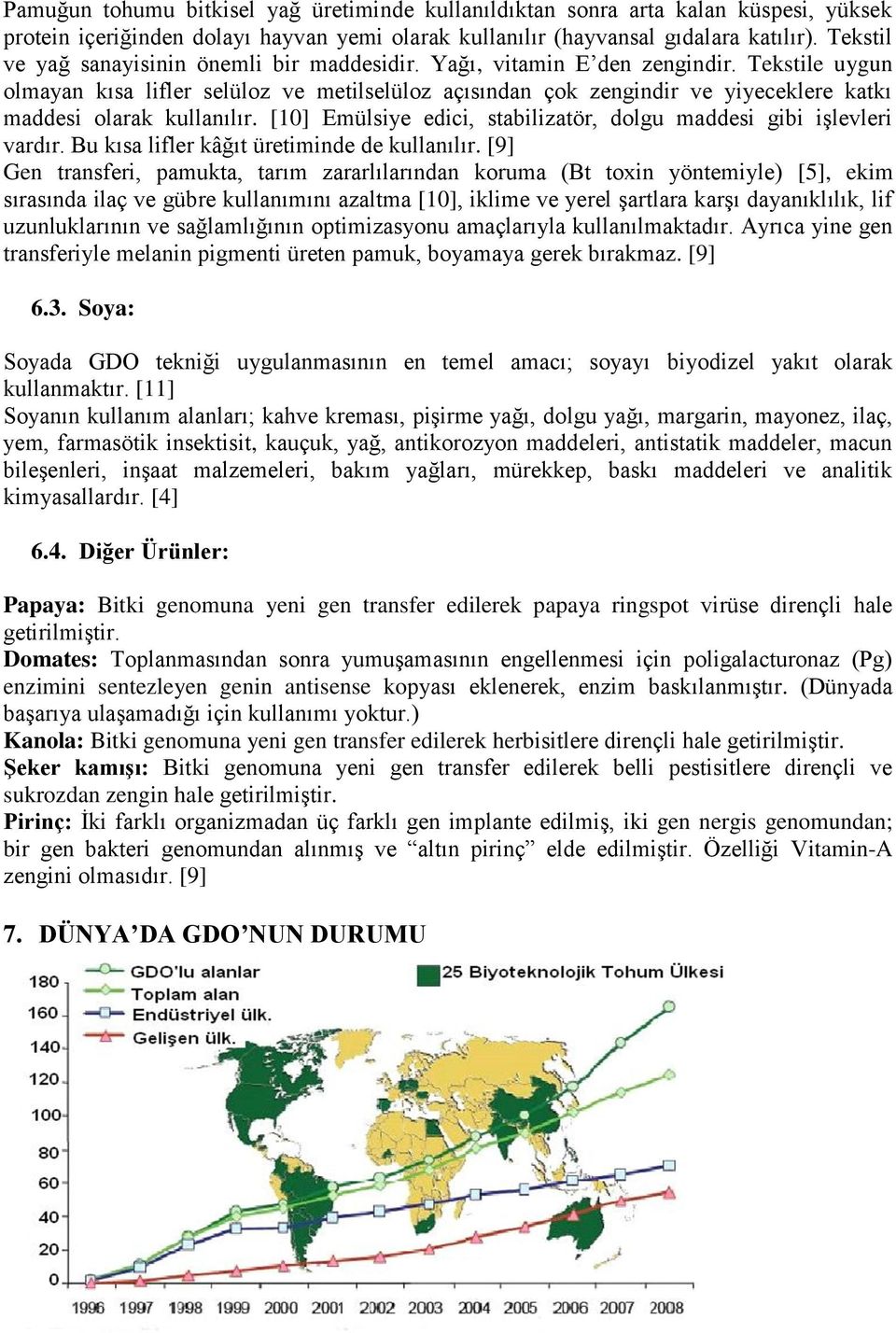 Tekstile uygun olmayan kısa lifler selüloz ve metilselüloz açısından çok zengindir ve yiyeceklere katkı maddesi olarak kullanılır.