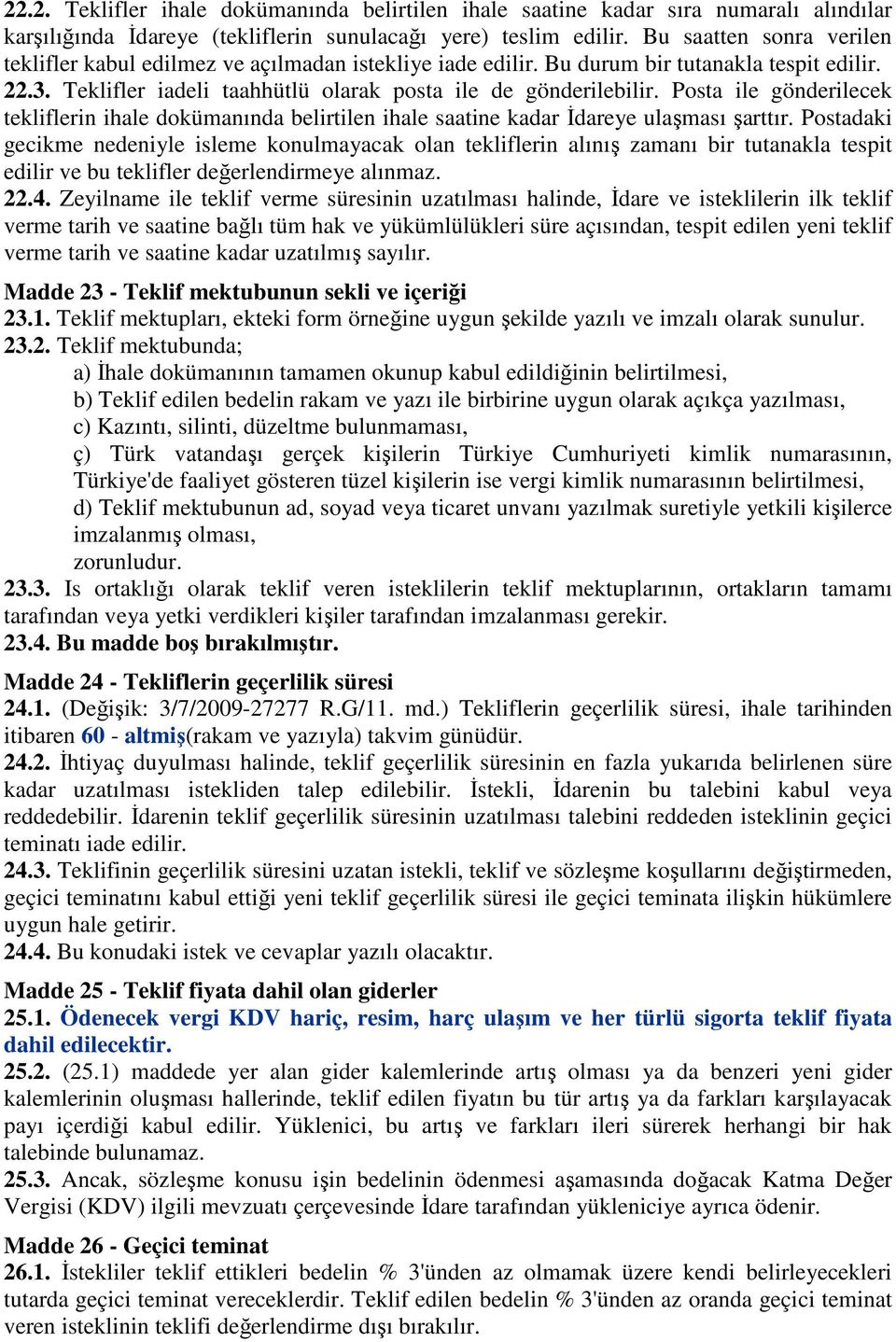 Posta ile gönderilecek tekliflerin ihale dokümanında belirtilen ihale saatine kadar İdareye ulaşması şarttır.