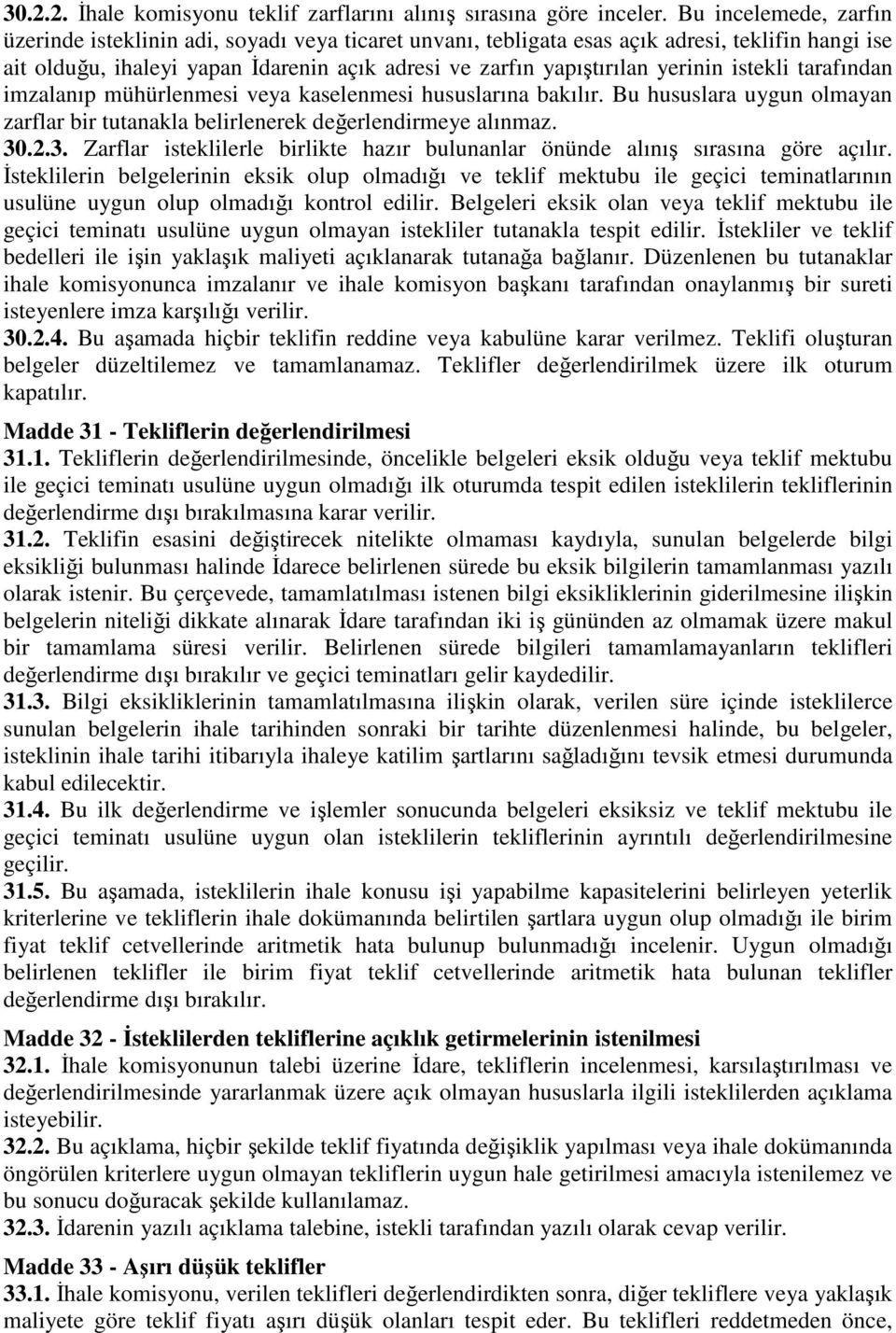 istekli tarafından imzalanıp mühürlenmesi veya kaselenmesi hususlarına bakılır. Bu hususlara uygun olmayan zarflar bir tutanakla belirlenerek değerlendirmeye alınmaz. 30