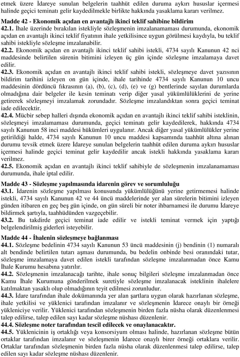 İhale üzerinde bırakılan istekliyle sözleşmenin imzalanamaması durumunda, ekonomik açıdan en avantajlı ikinci teklif fiyatının ihale yetkilisince uygun görülmesi kaydıyla, bu teklif sahibi istekliyle