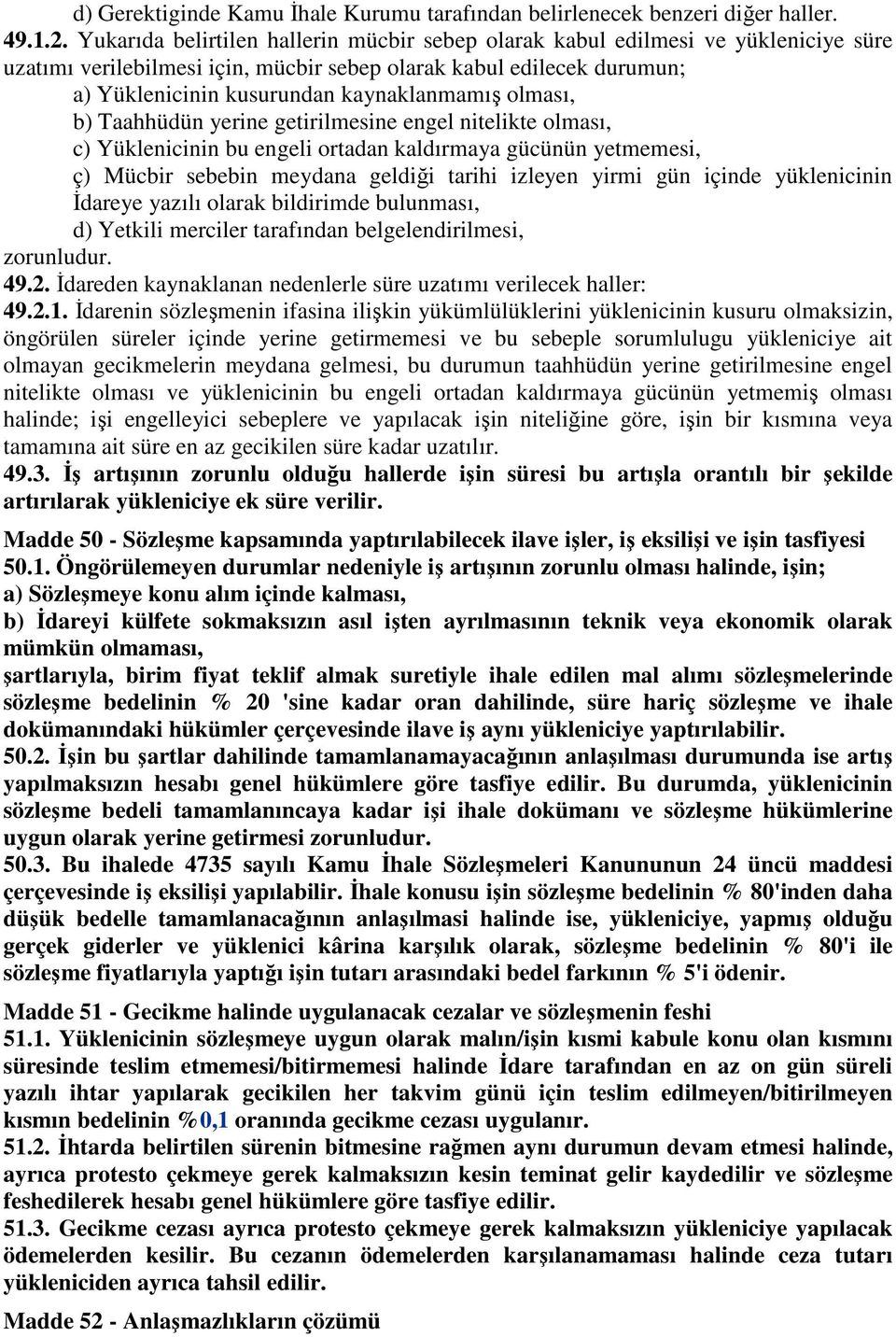 olması, b) Taahhüdün yerine getirilmesine engel nitelikte olması, c) Yüklenicinin bu engeli ortadan kaldırmaya gücünün yetmemesi, ç) Mücbir sebebin meydana geldiği tarihi izleyen yirmi gün içinde