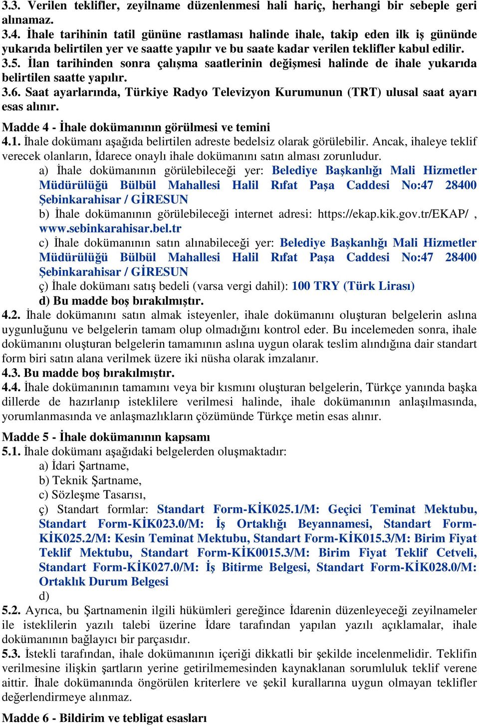İlan tarihinden sonra çalışma saatlerinin değişmesi halinde de ihale yukarıda belirtilen saatte yapılır. 3.6. Saat ayarlarında, Türkiye Radyo Televizyon Kurumunun (TRT) ulusal saat ayarı esas alınır.