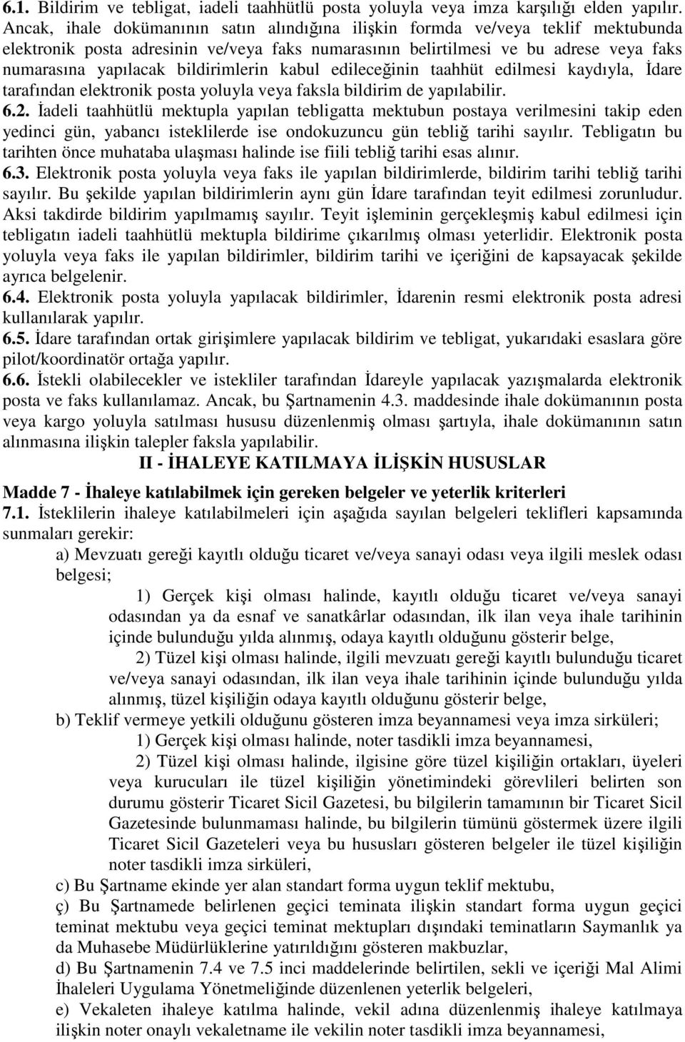 bildirimlerin kabul edileceğinin taahhüt edilmesi kaydıyla, İdare tarafından elektronik posta yoluyla veya faksla bildirim de yapılabilir. 6.2.