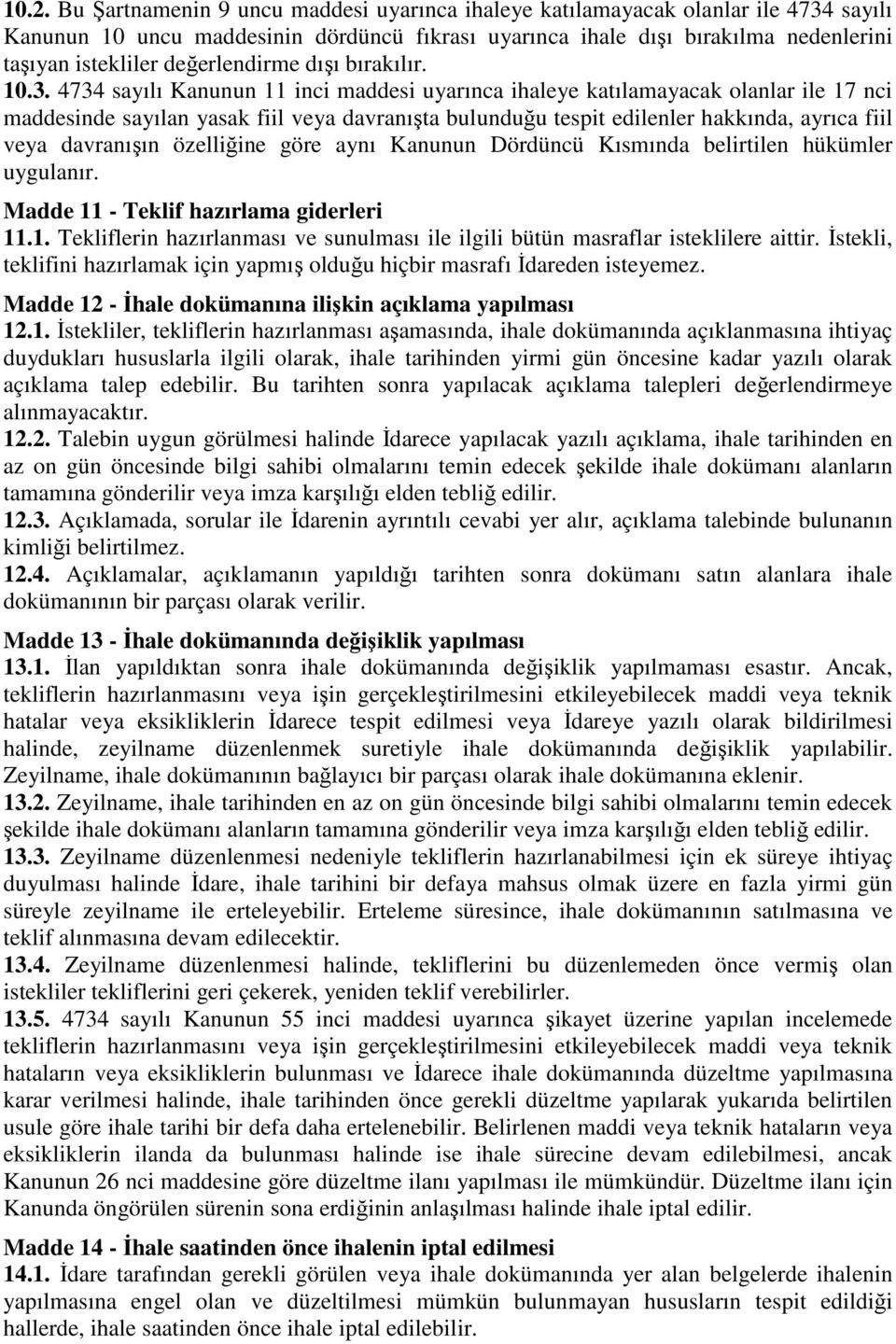 4734 sayılı Kanunun 11 inci maddesi uyarınca ihaleye katılamayacak olanlar ile 17 nci maddesinde sayılan yasak fiil veya davranışta bulunduğu tespit edilenler hakkında, ayrıca fiil veya davranışın